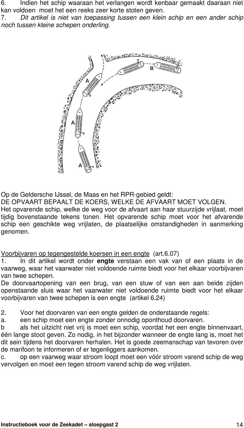 Op de Geldersche IJssel, de Maas en het RPR-gebied geldt: DE OPVAART BEPAALT DE KOERS, WELKE DE AFVAART MOET VOLGEN.