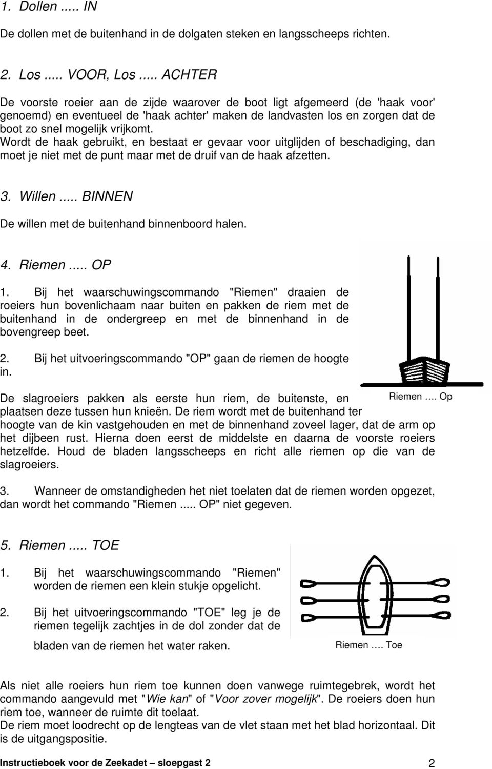 Wordt de haak gebruikt, en bestaat er gevaar voor uitglijden of beschadiging, dan moet je niet met de punt maar met de druif van de haak afzetten. 3. Willen.