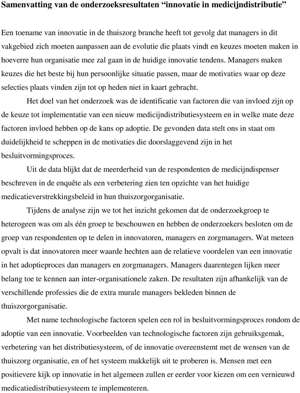 Managers maken keuzes die het beste bij hun persoonlijke situatie passen, maar de motivaties waar op deze selecties plaats vinden zijn tot op heden niet in kaart gebracht.