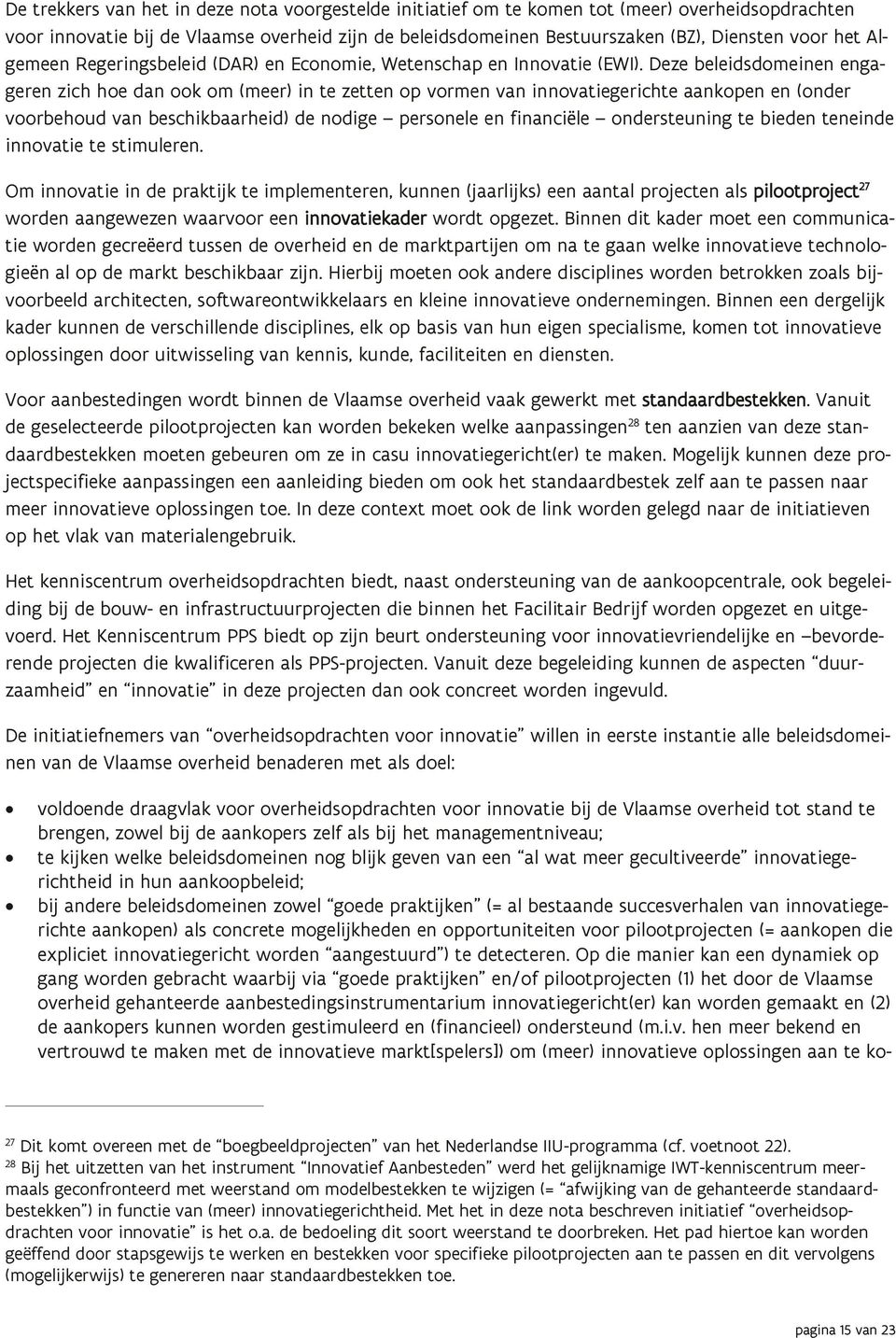 Deze beleidsdomeinen engageren zich hoe dan ook om (meer) in te zetten op vormen van innovatiegerichte aankopen en (onder voorbehoud van beschikbaarheid) de nodige personele en financiële