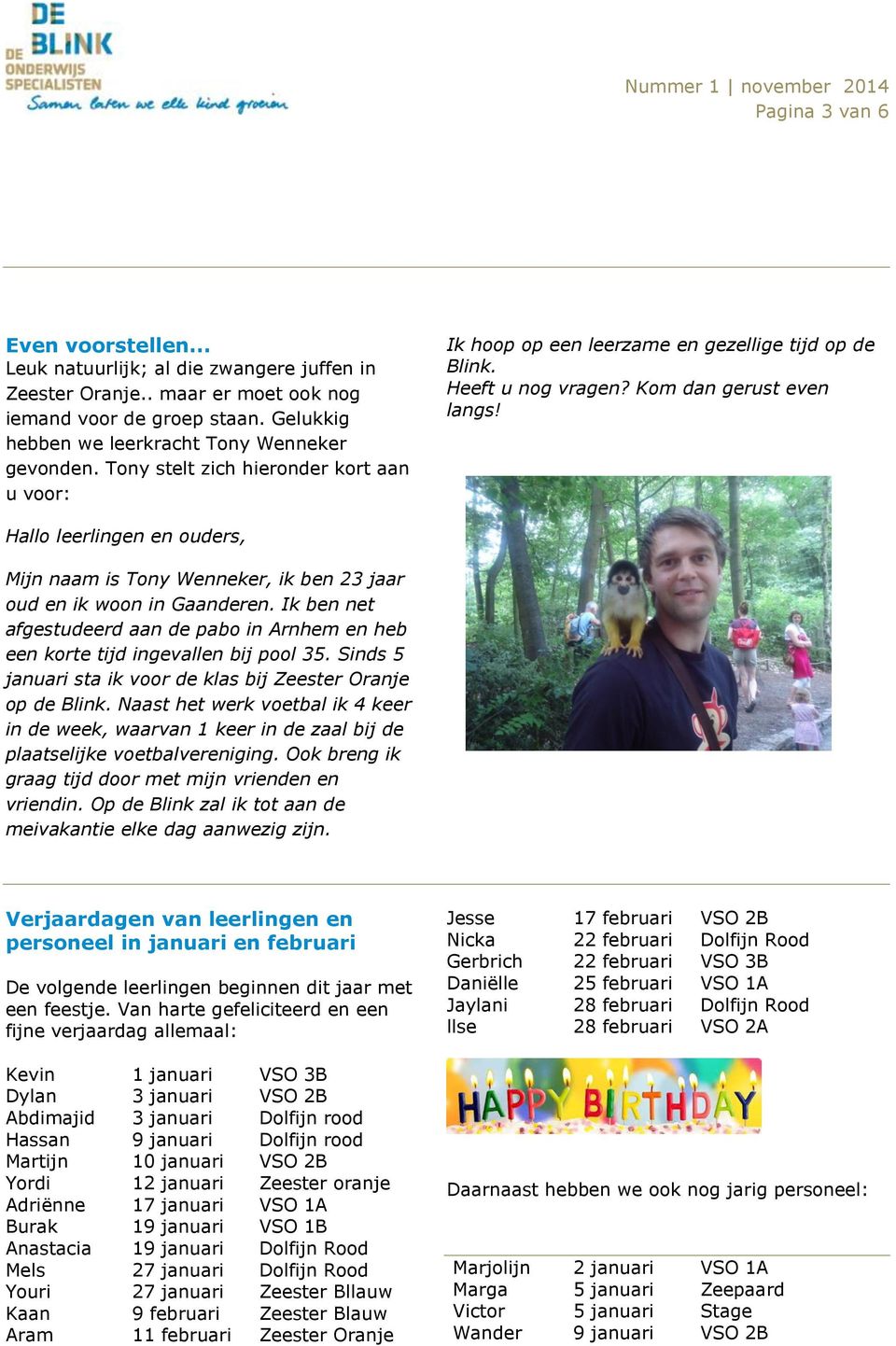 Hallo leerlingen en ouders, Mijn naam is Tony Wenneker, ik ben 23 jaar oud en ik woon in Gaanderen. Ik ben net afgestudeerd aan de pabo in Arnhem en heb een korte tijd ingevallen bij pool 35.