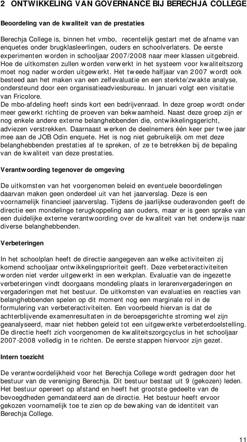 Hoe de uitkomsten zullen worden verwerkt in het systeem voor kwaliteitszorg moet nog nader worden uitgewerkt.