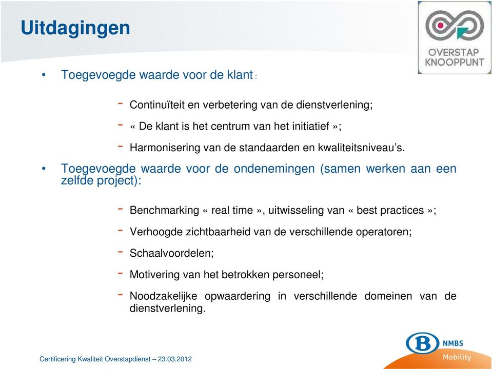 Toegevoegde waarde voor de ondenemingen (samen werken aan een zelfde project): - Benchmarking «real time», uitwisseling van «best