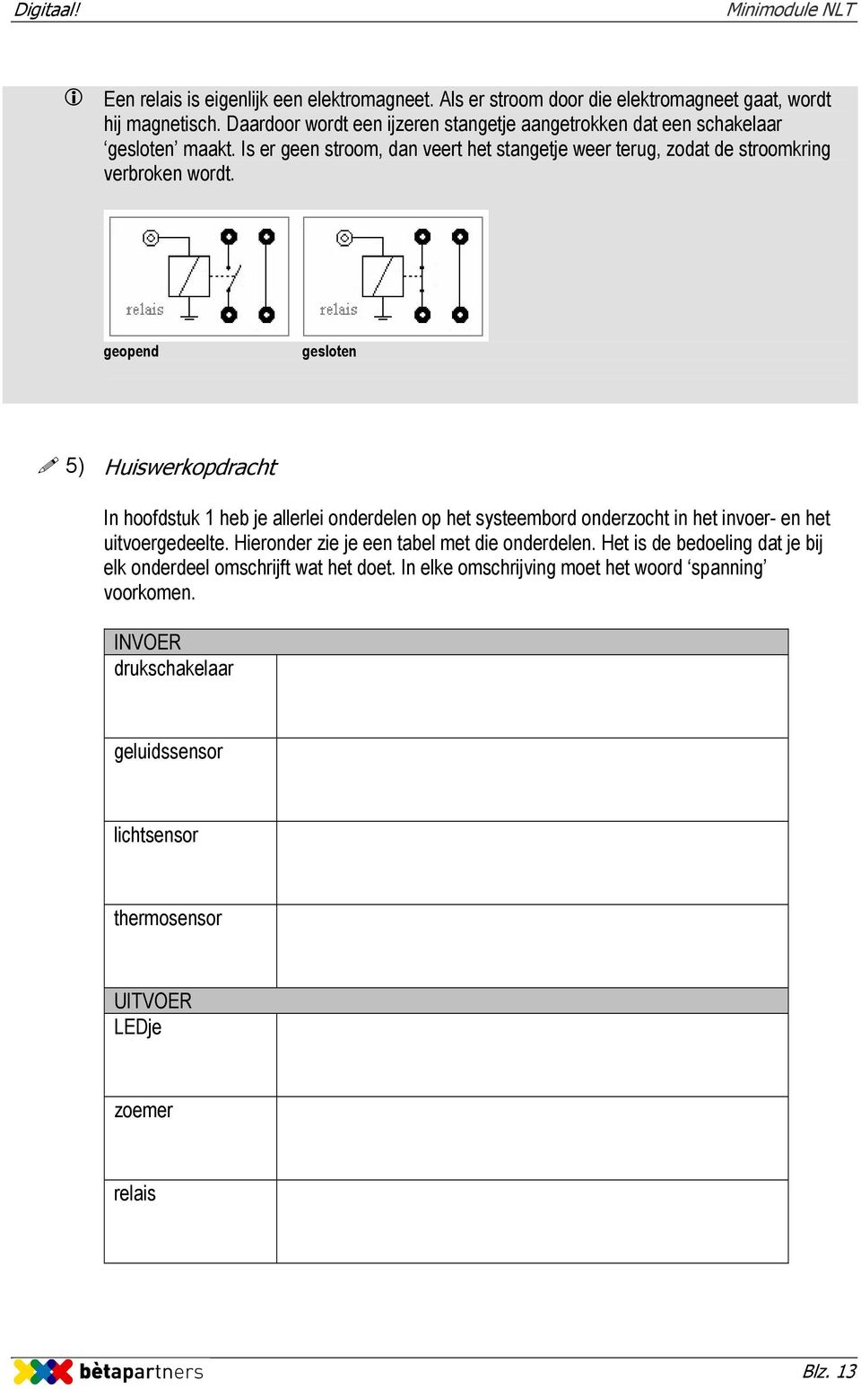 geopend gesloten 5) Huiswerkopdracht In hoofdstuk 1 heb je allerlei onderdelen op het systeembord onderzocht in het invoer- en het uitvoergedeelte.