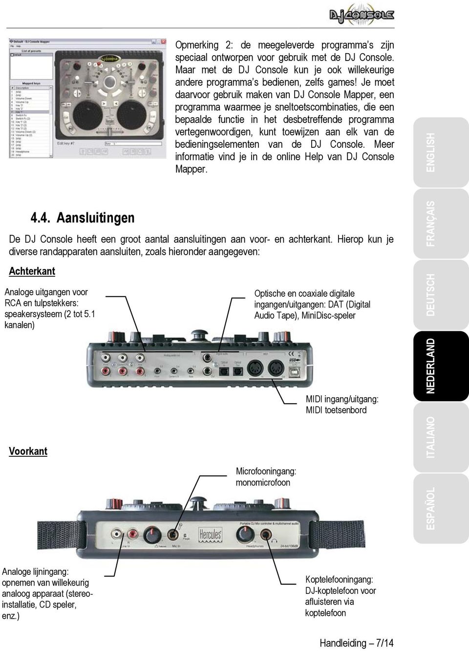 Je moet daarvoor gebruik maken van DJ Console Mapper, een programma waarmee je sneltoetscombinaties, die een bepaalde functie in het desbetreffende programma vertegenwoordigen, kunt toewijzen aan elk