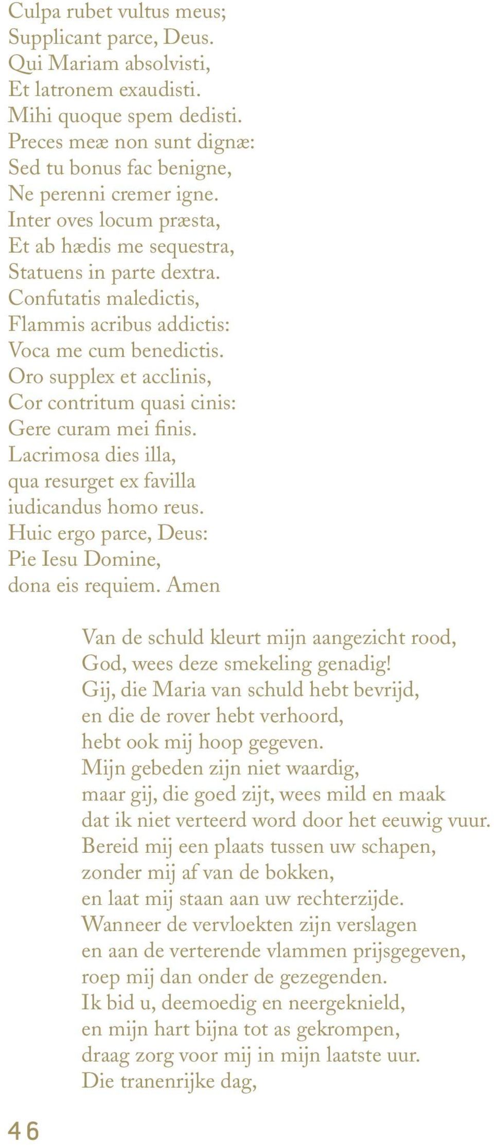 Oro supplex et acclinis, Cor contritum quasi cinis: Gere curam mei finis. Lacrimosa dies illa, qua resurget ex favilla iudicandus homo reus. Huic ergo parce, Deus: Pie Iesu Domine, dona eis requiem.