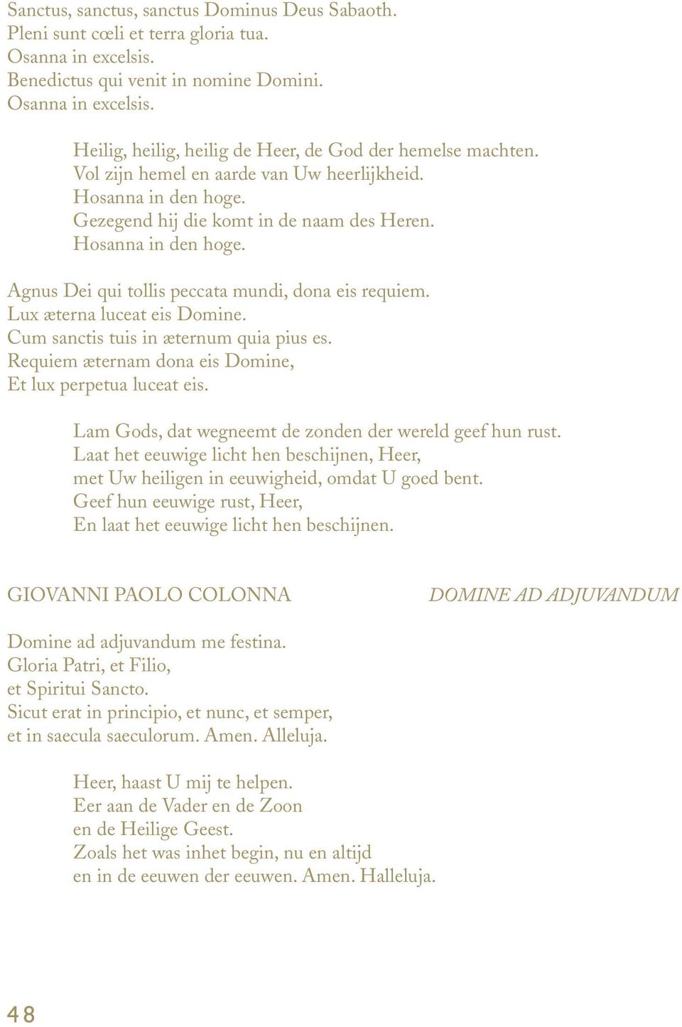 Lux æterna luceat eis Domine. Cum sanctis tuis in æternum quia pius es. Requiem æternam dona eis Domine, Et lux perpetua luceat eis. Lam Gods, dat wegneemt de zonden der wereld geef hun rust.