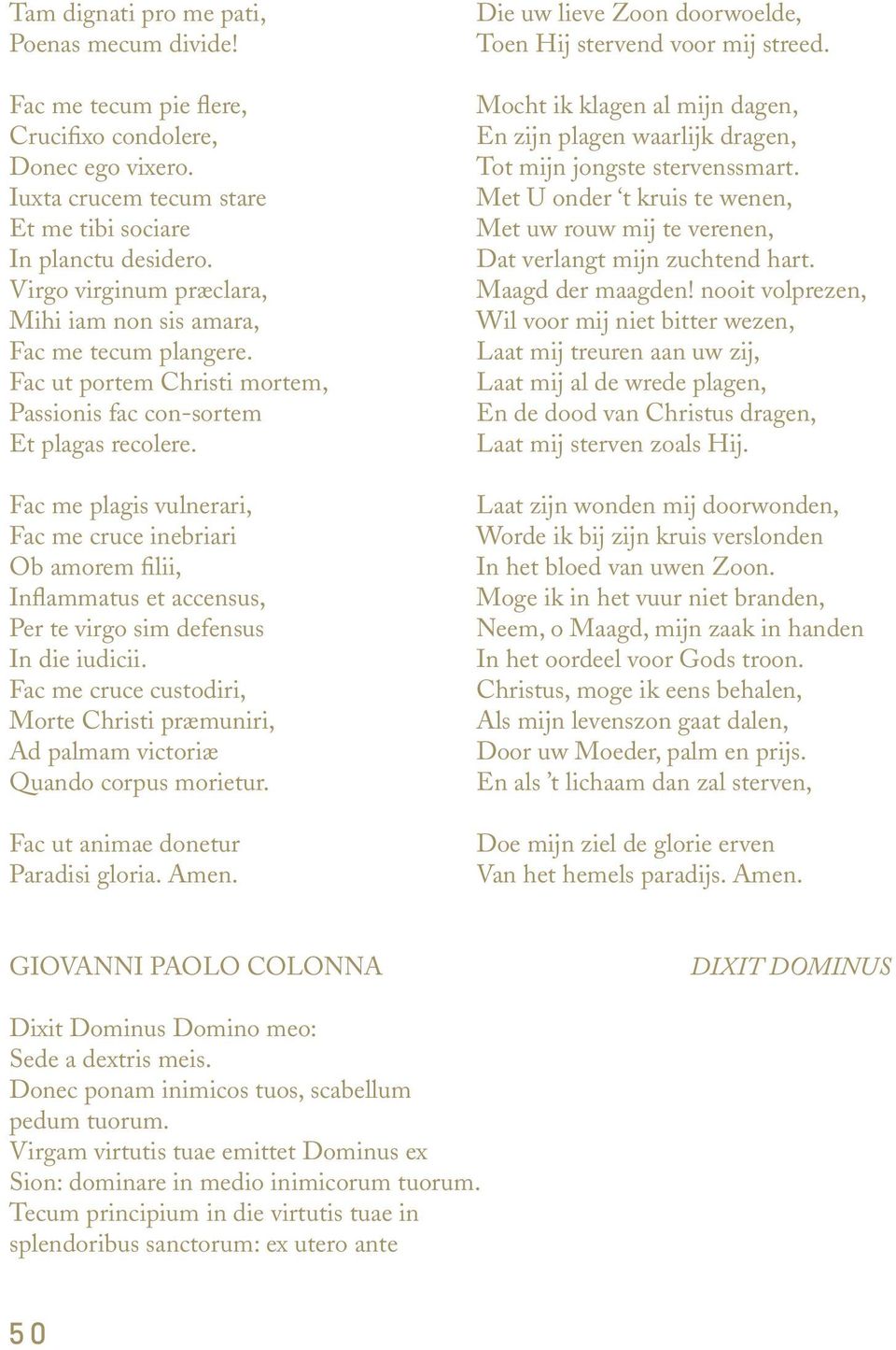 Fac me plagis vulnerari, Fac me cruce inebriari Ob amorem filii, Inflammatus et accensus, Per te virgo sim defensus In die iudicii.