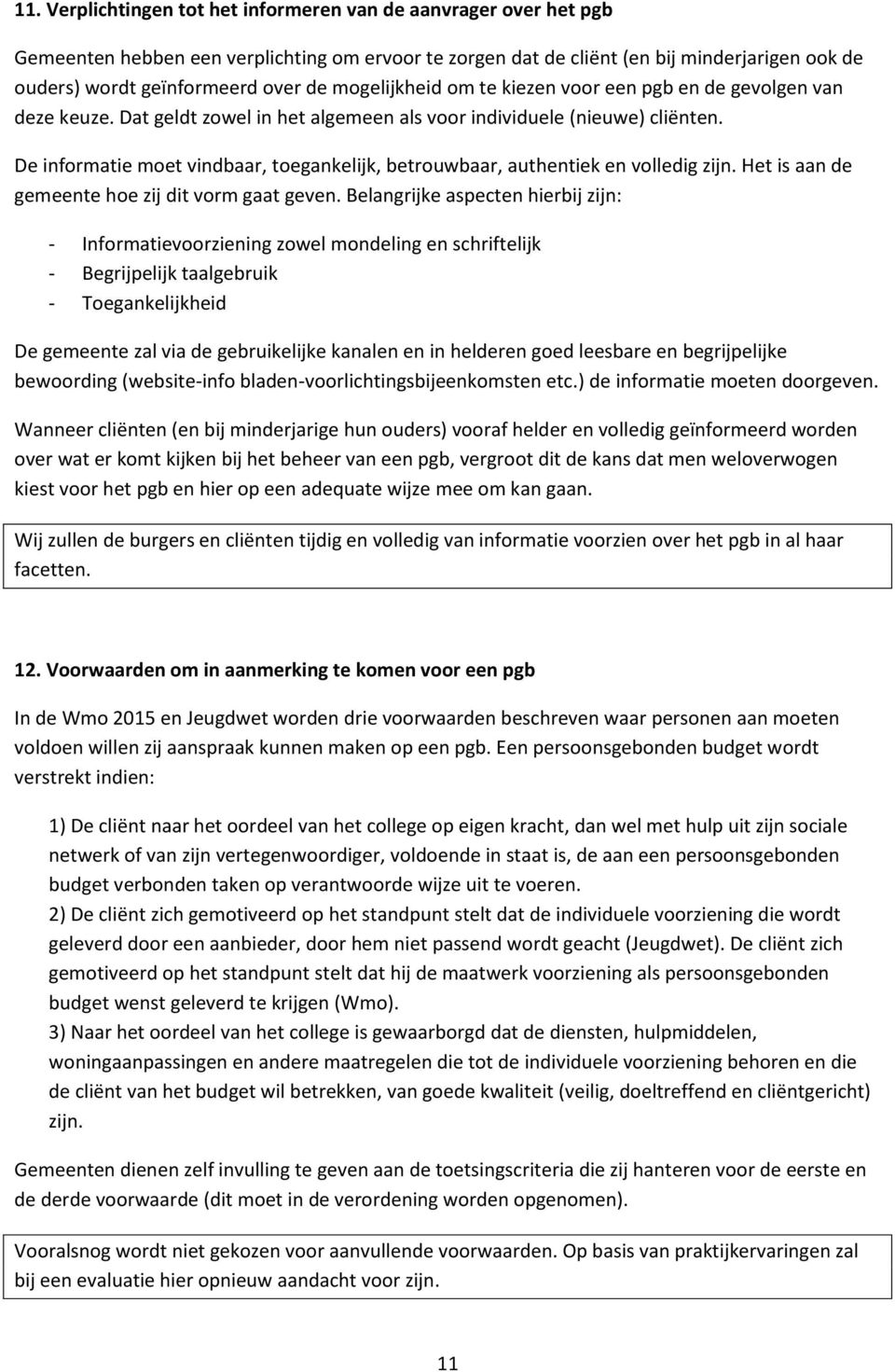 De informatie moet vindbaar, toegankelijk, betrouwbaar, authentiek en volledig zijn. Het is aan de gemeente hoe zij dit vorm gaat geven.