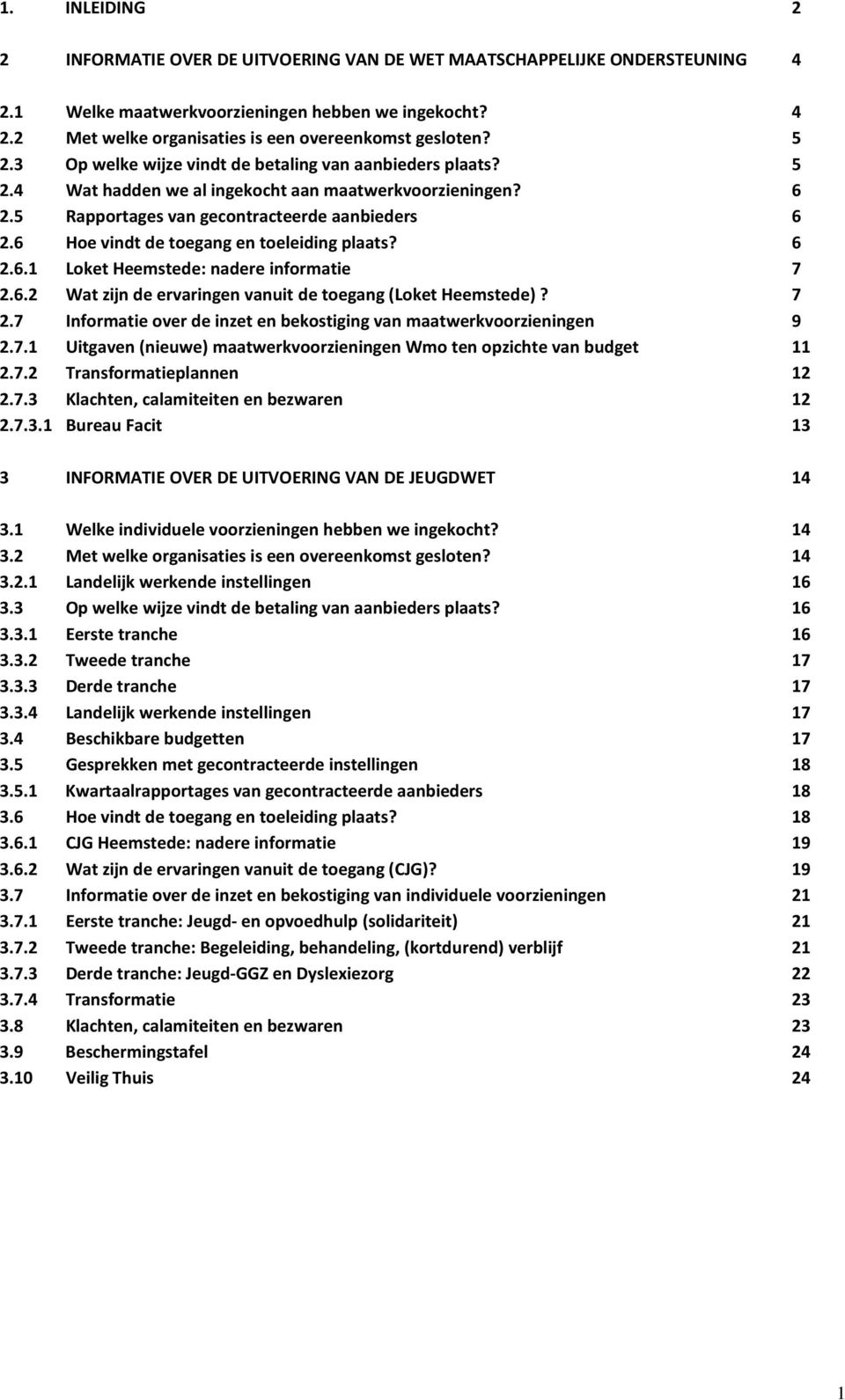 6 Hoe vindt de toegang en toeleiding plaats? 6 2.6.1 Loket Heemstede: nadere informatie 7 2.6.2 Wat zijn de ervaringen vanuit de toegang (Loket Heemstede)? 7 2.7 Informatie over de inzet en bekostiging van maatwerkvoorzieningen 9 2.