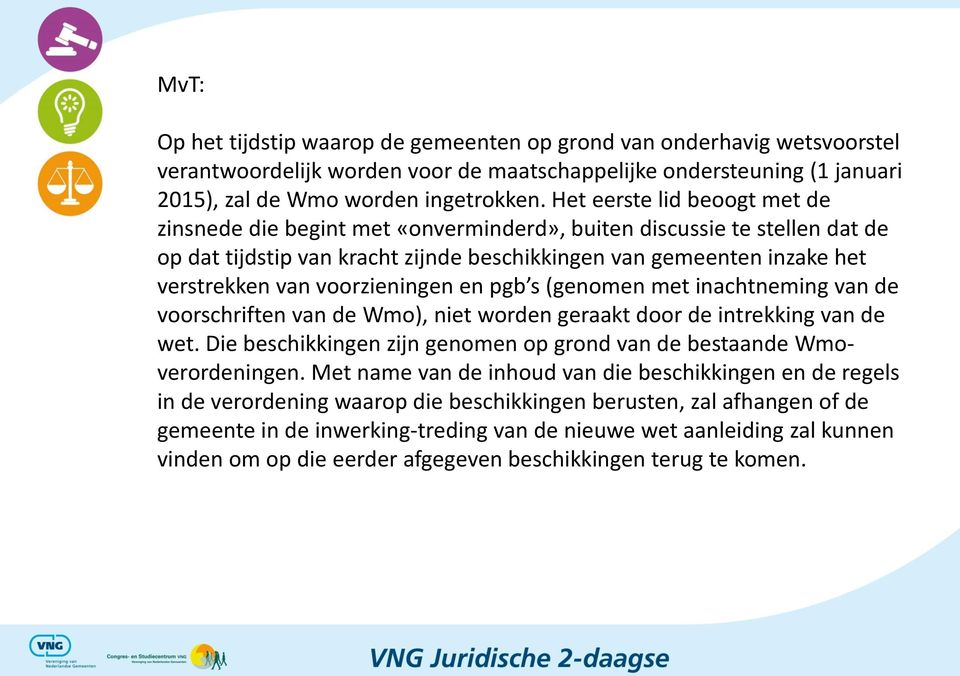 voorzieningen en pgb s (genomen met inachtneming van de voorschriften van de Wmo), niet worden geraakt door de intrekking van de wet.