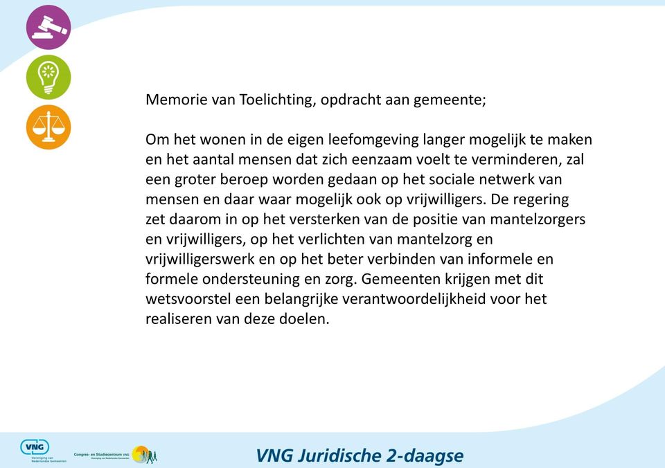 De regering zet daarom in op het versterken van de positie van mantelzorgers en vrijwilligers, op het verlichten van mantelzorg en vrijwilligerswerk en op