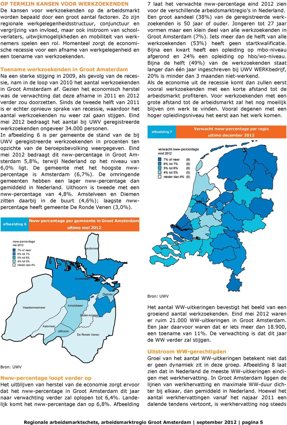 Momenteel zorgt de economische recessie voor een afname van werkgelegenheid en een toename van werkzoekenden.