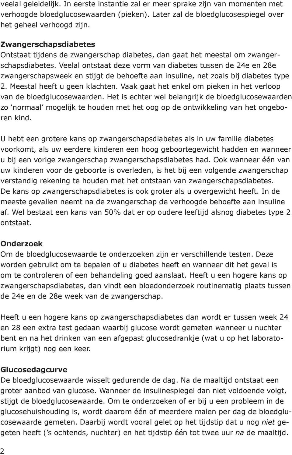 Veelal ontstaat deze vorm van diabetes tussen de 24e en 28e zwangerschapsweek en stijgt de behoefte aan insuline, net zoals bij diabetes type 2. Meestal heeft u geen klachten.