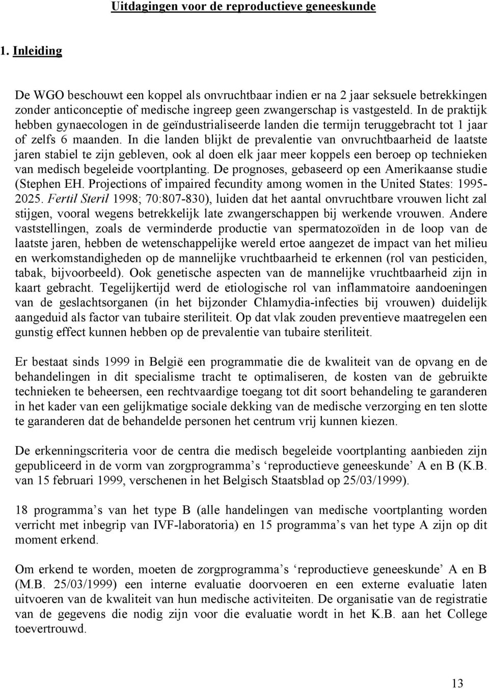 In de praktijk hebben gynaecologen in de geïndustrialiseerde landen die termijn teruggebracht tot 1 jaar of zelfs 6 maanden.