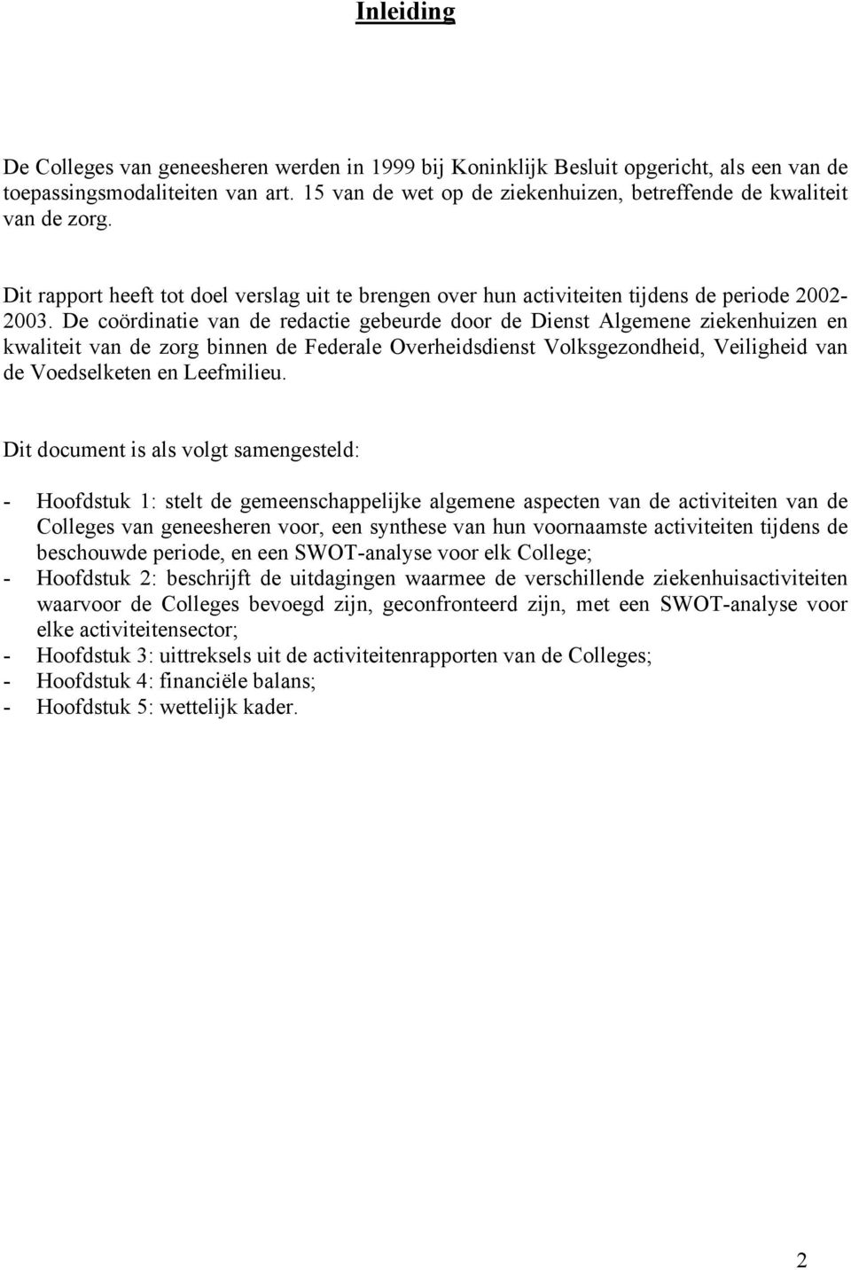 De coördinatie van de redactie gebeurde door de Dienst Algemene ziekenhuizen en kwaliteit van de zorg binnen de Federale Overheidsdienst Volksgezondheid, Veiligheid van de Voedselketen en Leefmilieu.