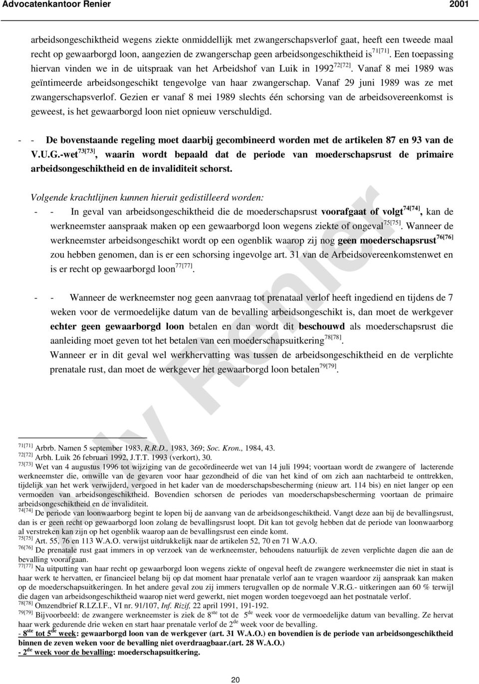 Vanaf 29 juni 1989 was ze met zwangerschapsverlof. Gezien er vanaf 8 mei 1989 slechts één schorsing van de arbeidsovereenkomst is geweest, is het gewaarborgd loon niet opnieuw verschuldigd.