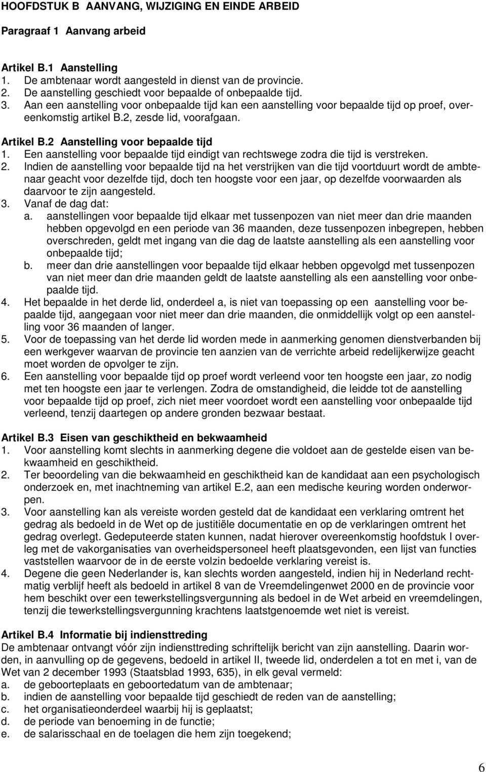 2, zesde lid, voorafgaan. Artikel B.2 Aanstelling voor bepaalde tijd 1. Een aanstelling voor bepaalde tijd eindigt van rechtswege zodra die tijd is verstreken. 2.