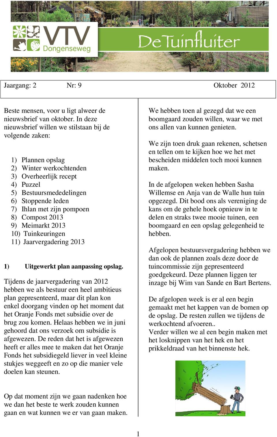 pompoen 8) Compost 2013 9) Meimarkt 2013 10) Tuinkeuringen 11) Jaarvergadering 2013 1) Uitgewerkt plan aanpassing opslag.