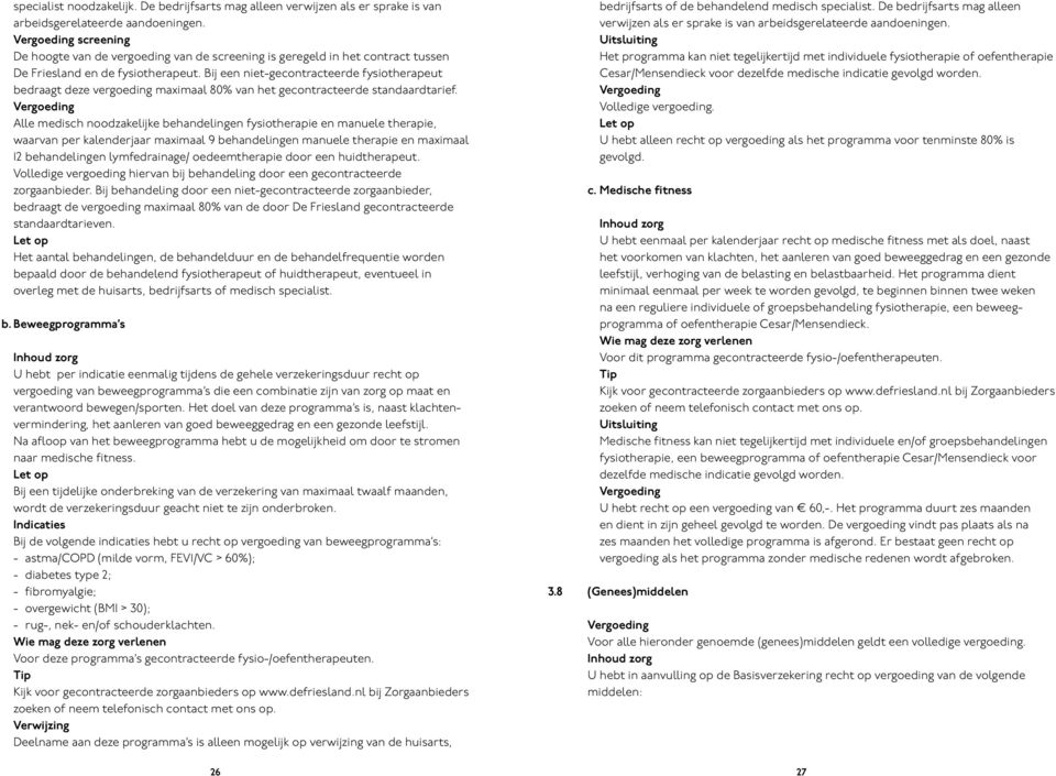 Bij een niet-gecontracteerde fysiotherapeut bedraagt deze vergoeding maximaal 80% van het gecontracteerde standaardtarief.