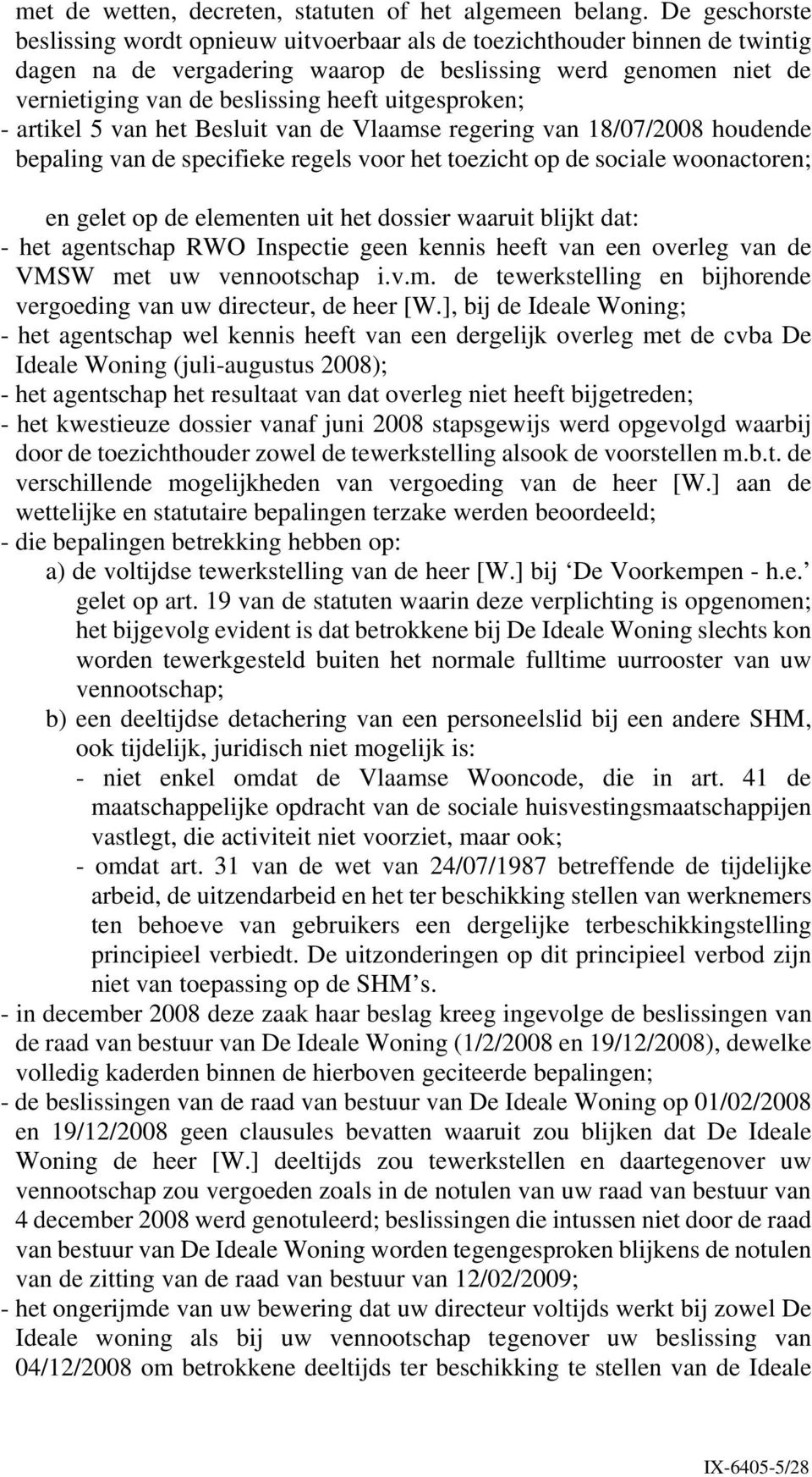 uitgesproken; - artikel 5 van het Besluit van de Vlaamse regering van 18/07/2008 houdende bepaling van de specifieke regels voor het toezicht op de sociale woonactoren; en gelet op de elementen uit