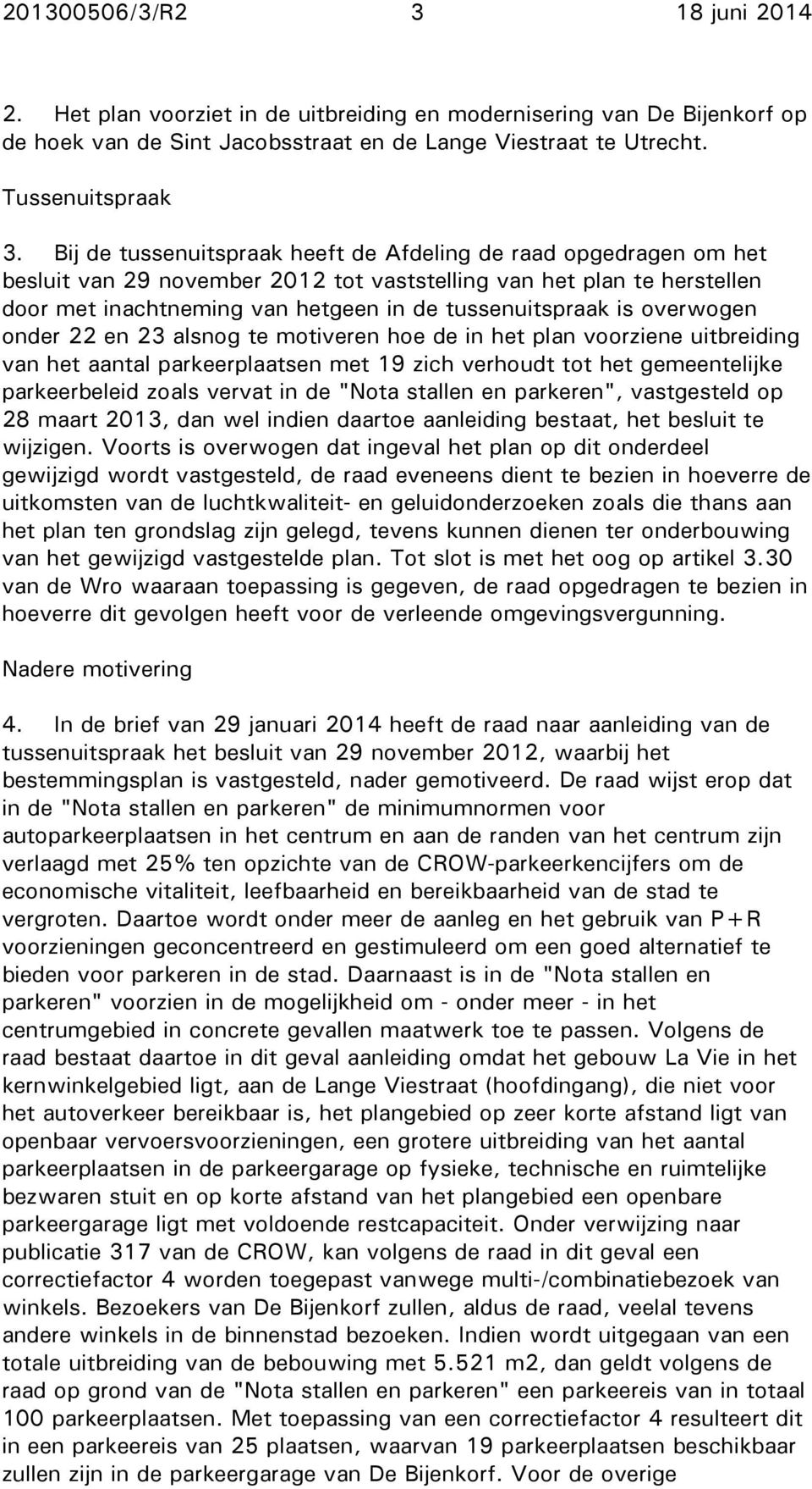 overwogen onder 22 en 23 alsnog te motiveren hoe de in het plan voorziene uitbreiding van het aantal parkeerplaatsen met 19 zich verhoudt tot het gemeentelijke parkeerbeleid zoals vervat in de "Nota