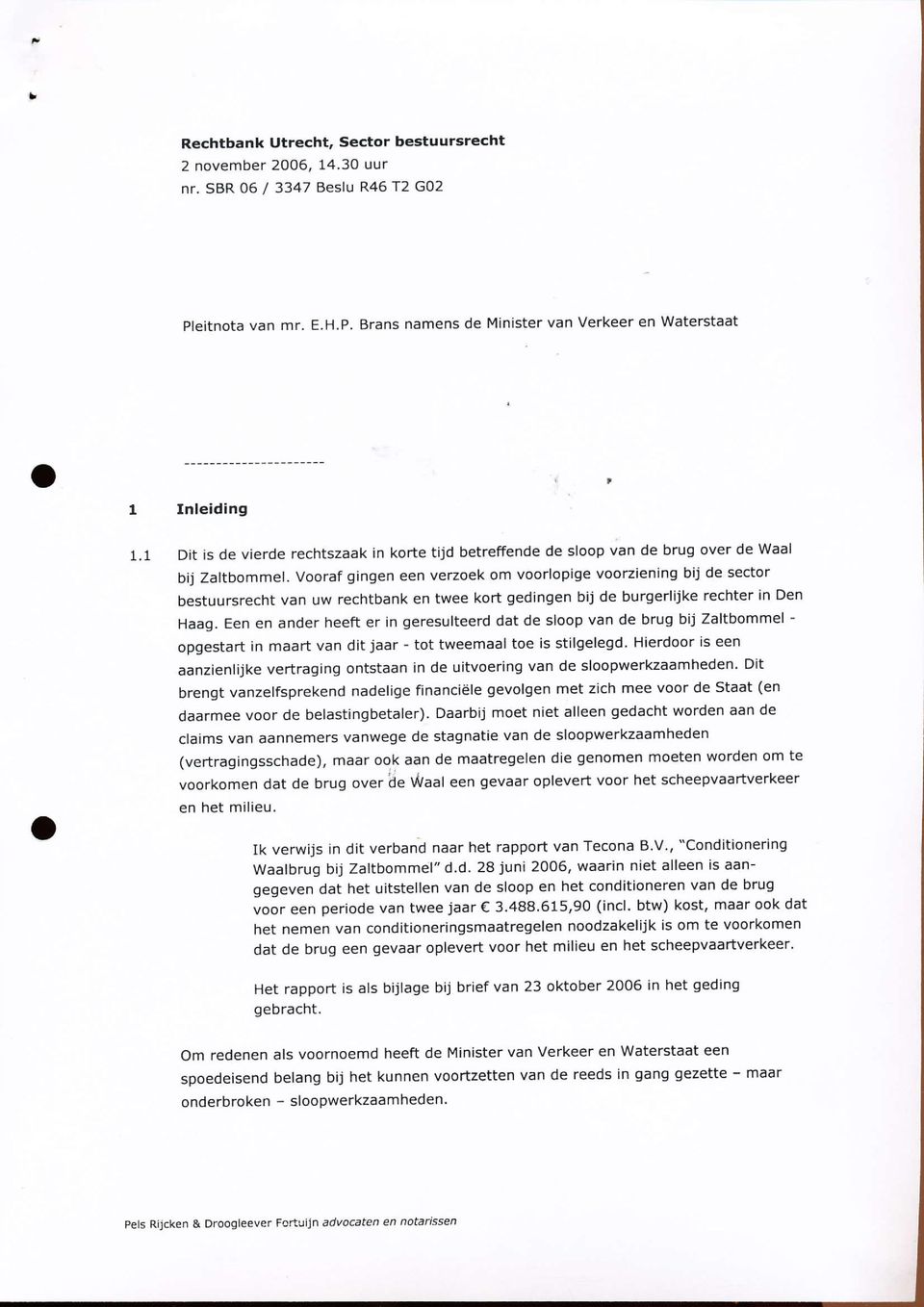 Vooraf gingen een verzoek om voorlopige voorziening bij de sector bestuursrecht van uw rechtbank en twee kort gedingen bij de burgerlijke rechter in Den Haag.