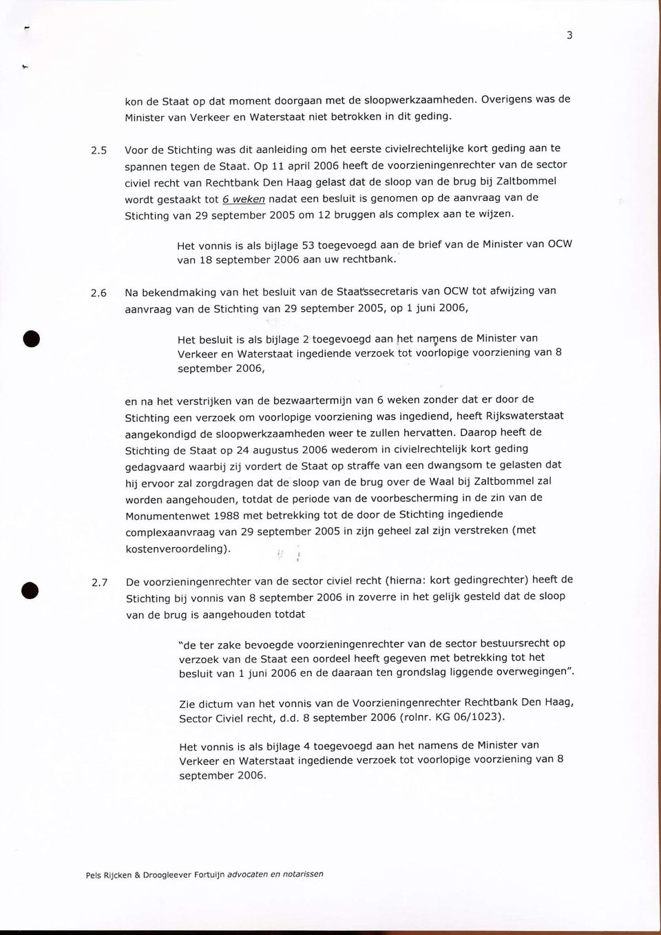 Op 11 april 2006 heeft de voorzieningenrechter van de sector civiel recht van Rechtbank Den Haag gelast dat de sloop van de brug bij Zaltbommel wordt gestaakt tot 6 weken nadat een besluit is genomen