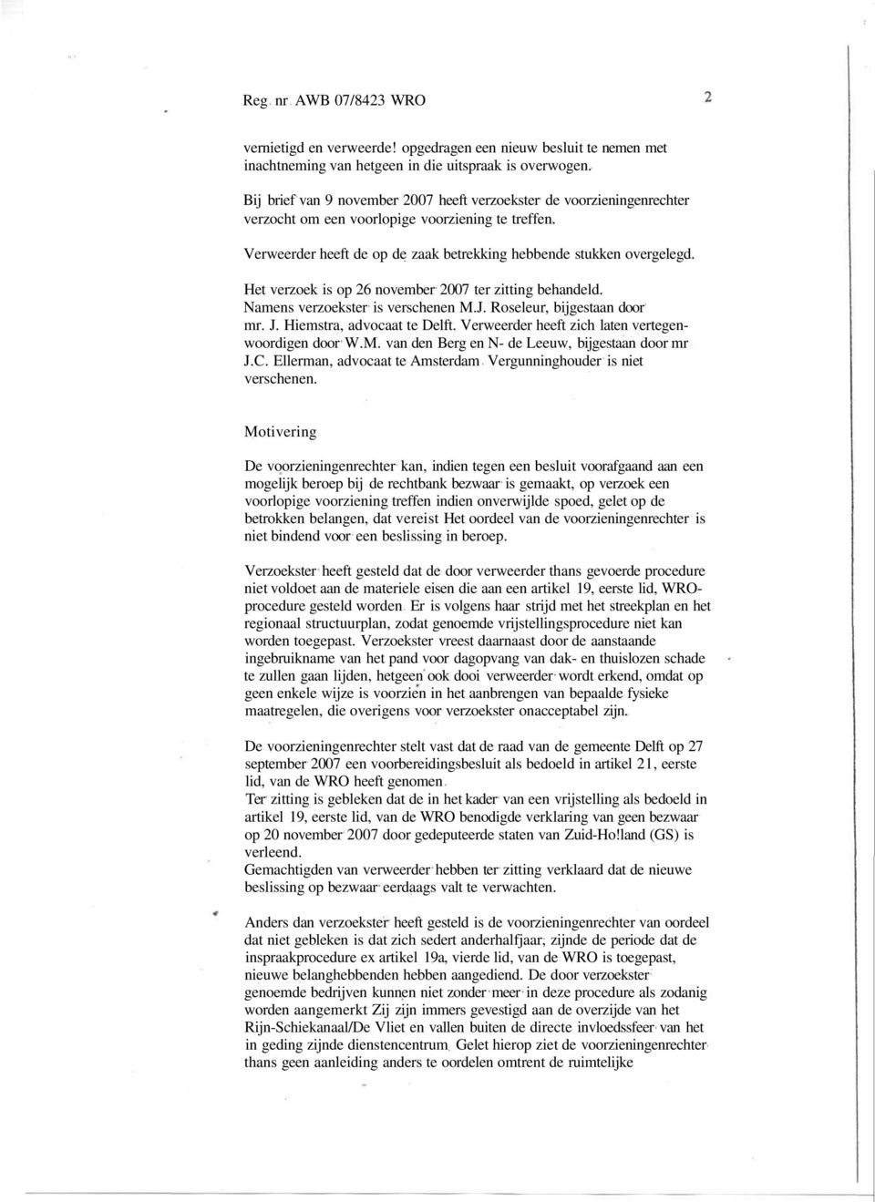 Het verzoek is op 26 november 2007 ter zitting behandeld. Namens verzoekster is verschenen M.J. Roseleur, bijgestaan door mr. J. Hiemstra, advocaat te Delft.