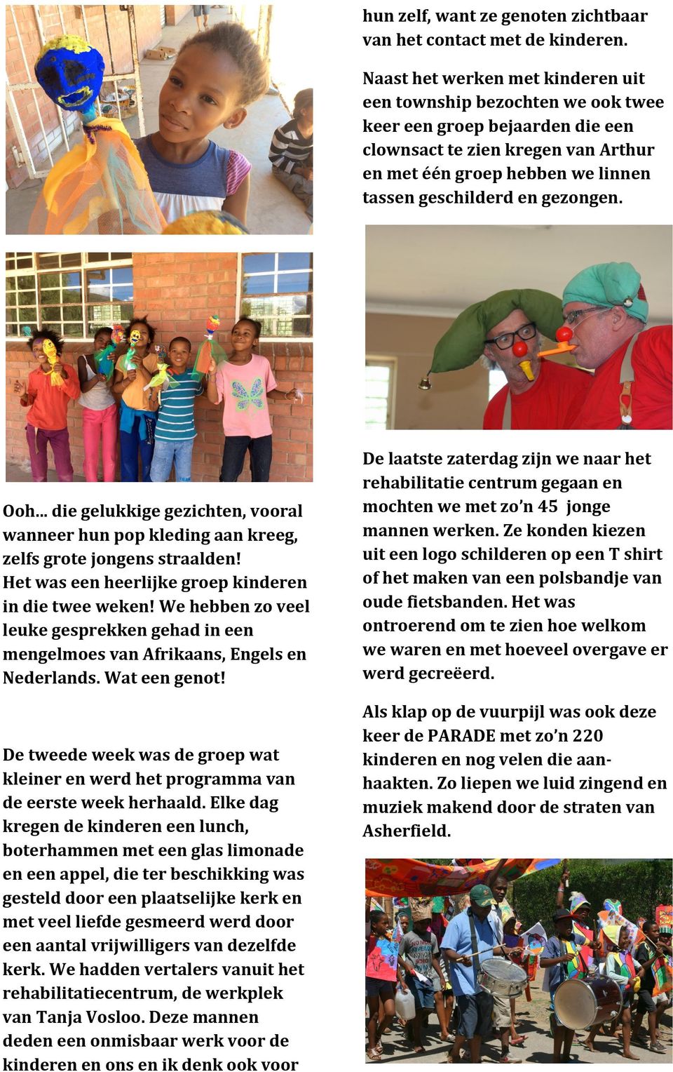 gezongen. Ooh... die gelukkige gezichten, vooral wanneer hun pop kleding aan kreeg, zelfs grote jongens straalden! Het was een heerlijke groep kinderen in die twee weken!