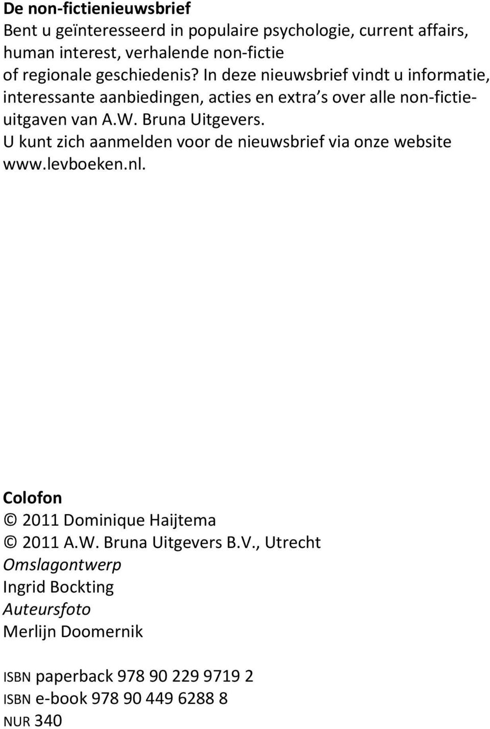 Bruna Uitgevers. U kunt zich aanmelden voor de nieuwsbrief via onze website www.levboeken.nl. Colofon 2011 Dominique Haijtema 2011 A.W.