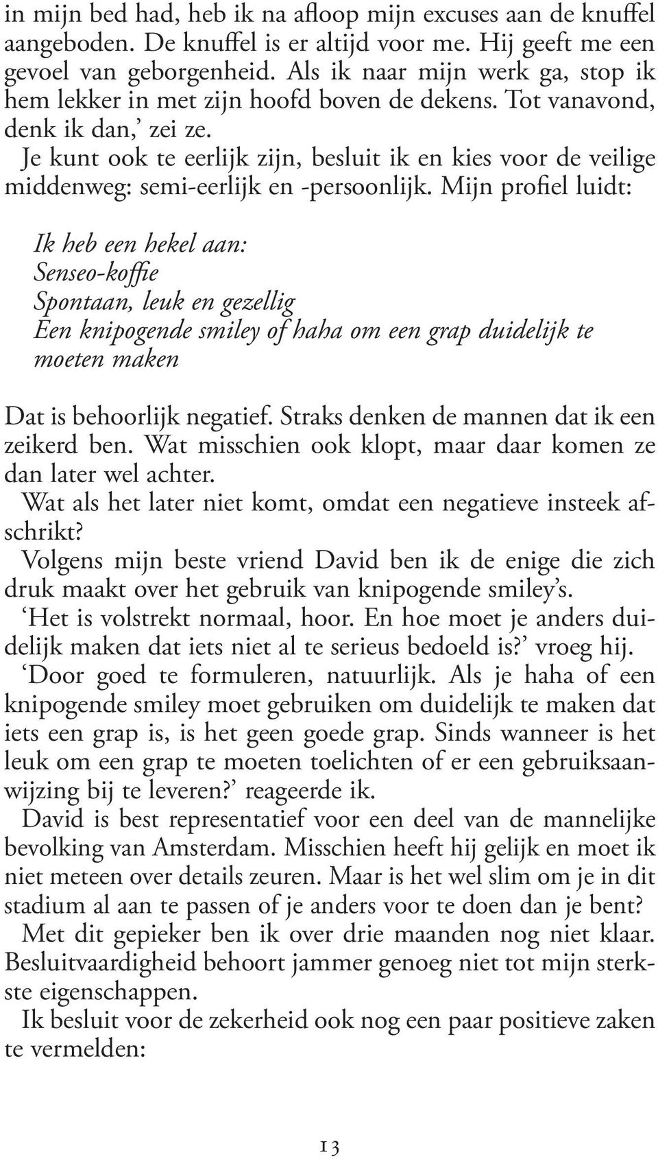 Je kunt ook te eerlijk zijn, besluit ik en kies voor de veilige middenweg: semi-eerlijk en -persoonlijk.