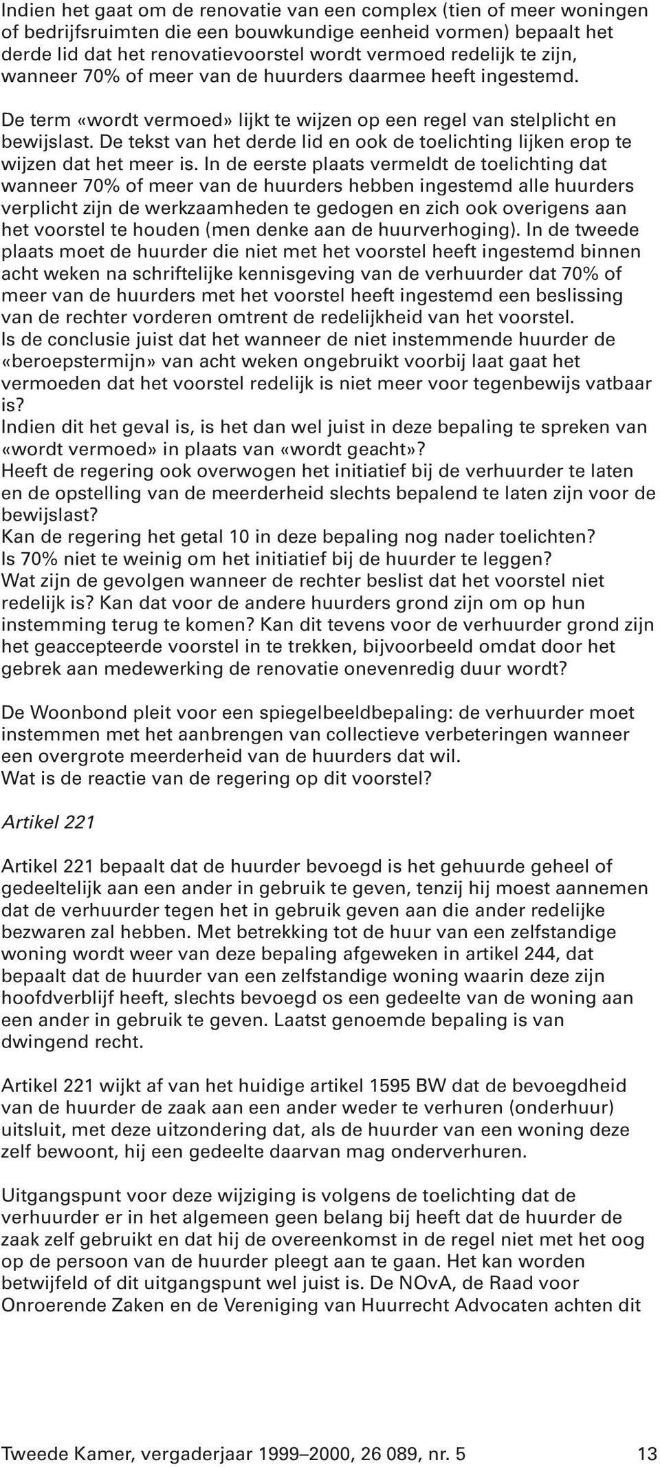 De tekst van het derde lid en ook de toelichting lijken erop te wijzen dat het meer is.