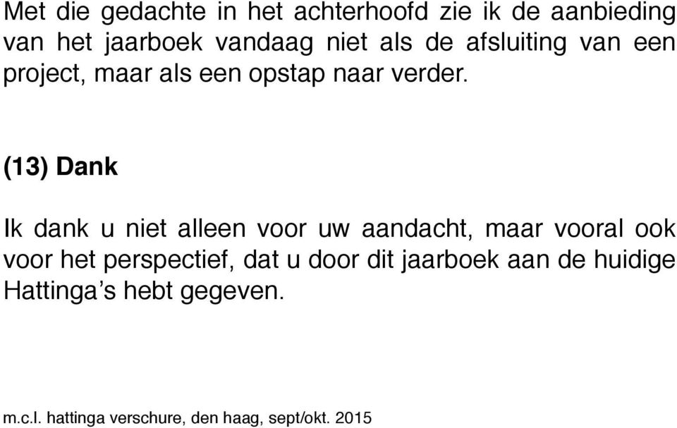 (13) Dank Ik dank u niet alleen voor uw aandacht, maar vooral ook voor het perspectief,