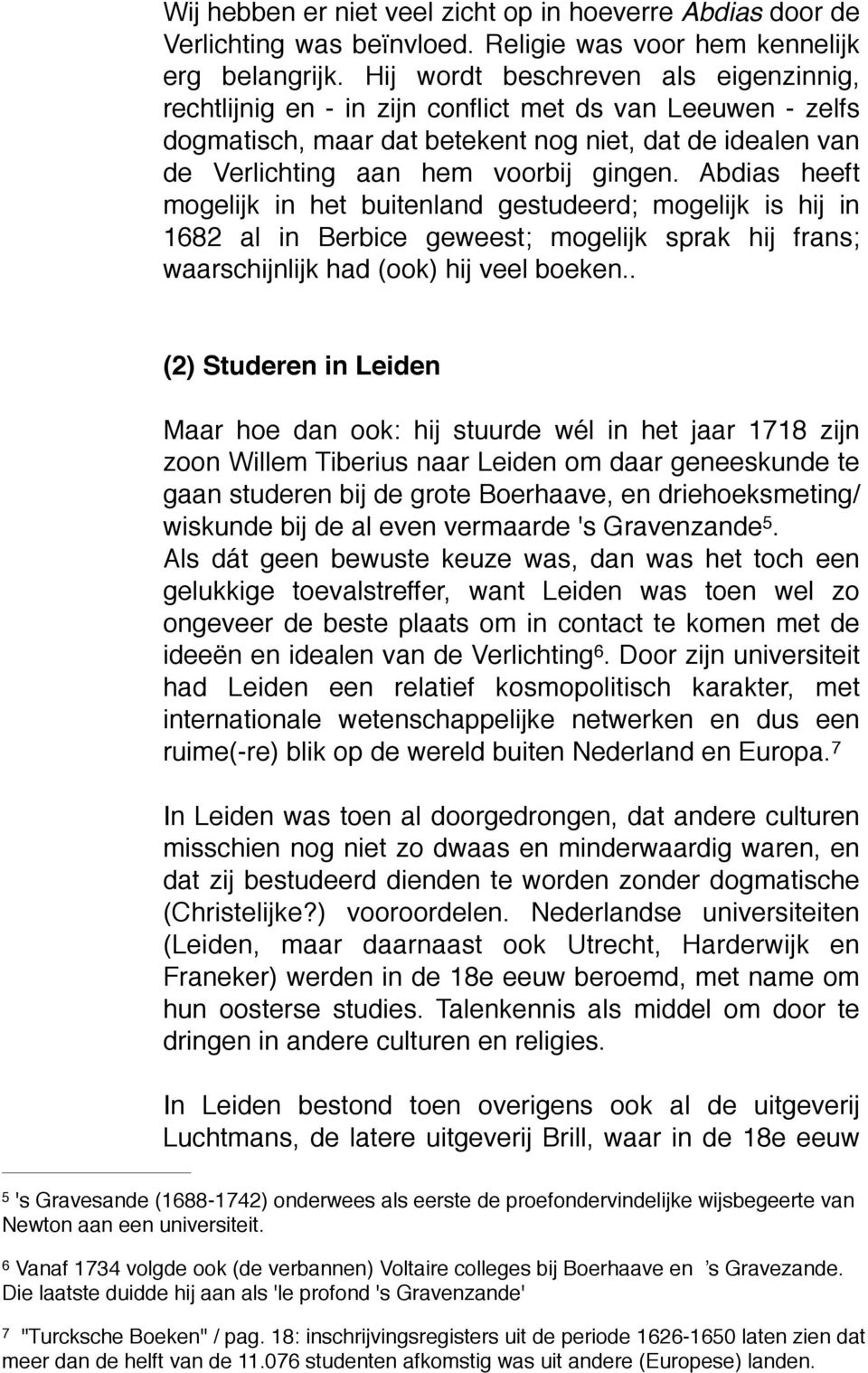 Abdias heeft mogelijk in het buitenland gestudeerd; mogelijk is hij in 1682 al in Berbice geweest; mogelijk sprak hij frans; waarschijnlijk had (ook) hij veel boeken.