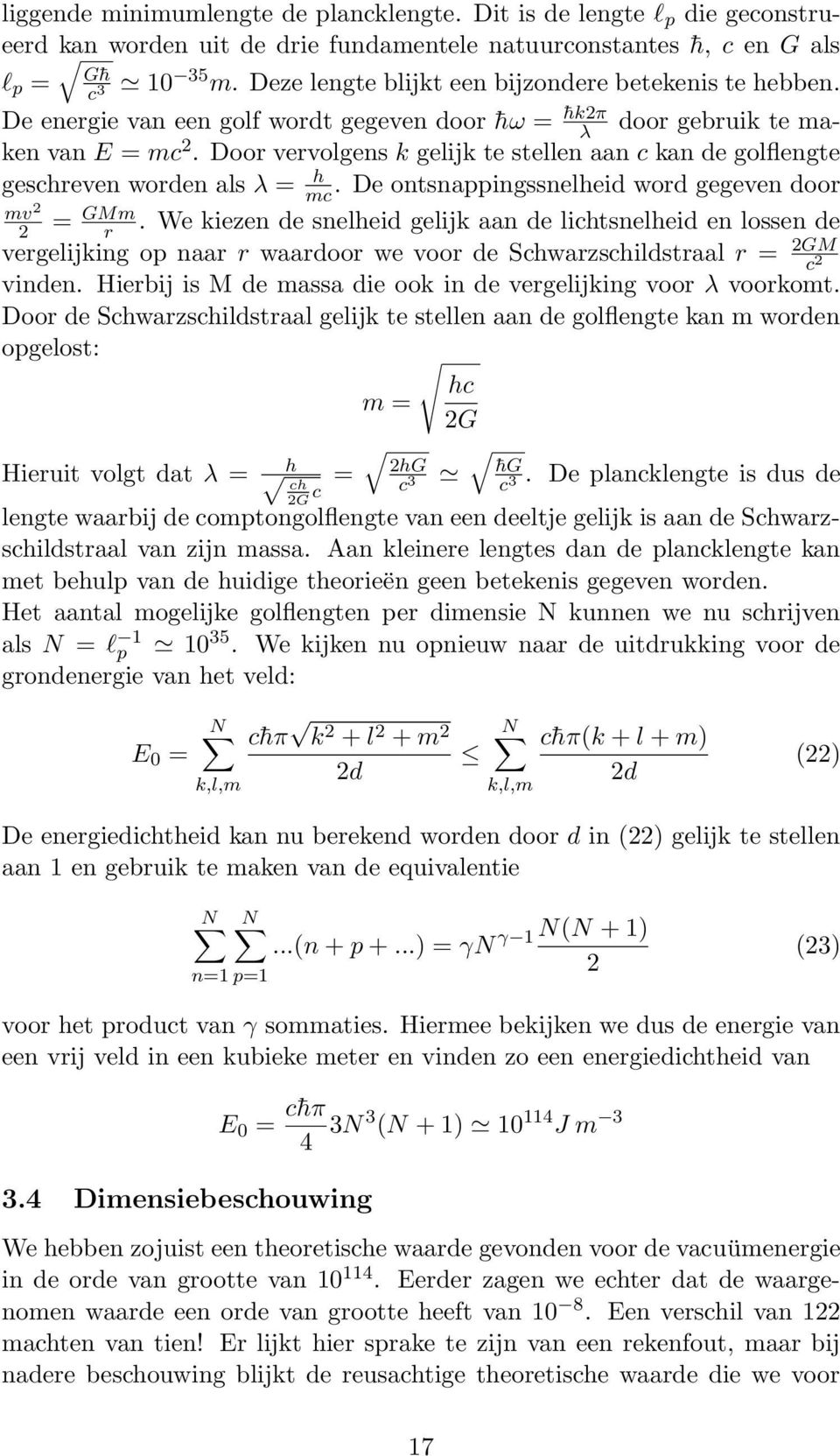 Door vervolgens k gelijk te stellen aan c kan de golflengte geschreven worden als λ = h mc. De ontsnappingssnelheid word gegeven door mv = GMm r.