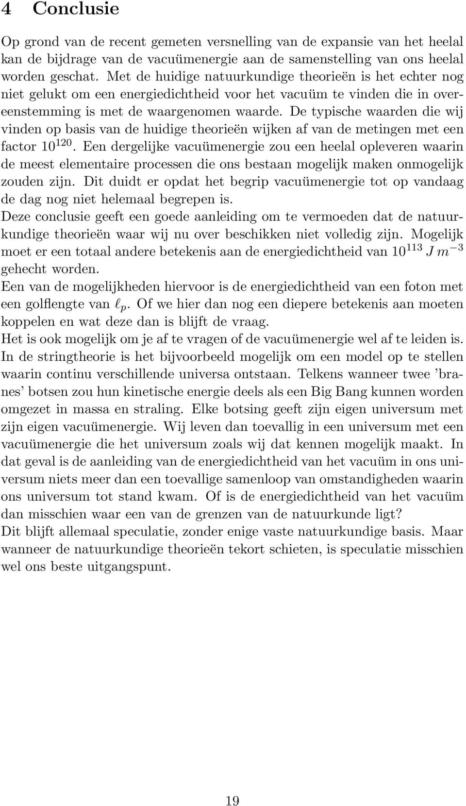 De typische waarden die wij vinden op basis van de huidige theorieën wijken af van de metingen met een factor 10 10.