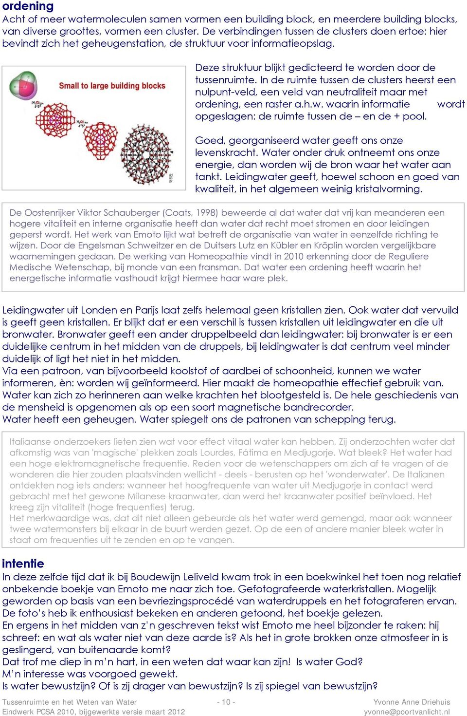 In de ruimte tussen de clusters heerst een nulpunt-veld, een veld van neutraliteit maar met ordening, een raster a.h.w. waarin informatie wordt opgeslagen: de ruimte tussen de en de + pool.