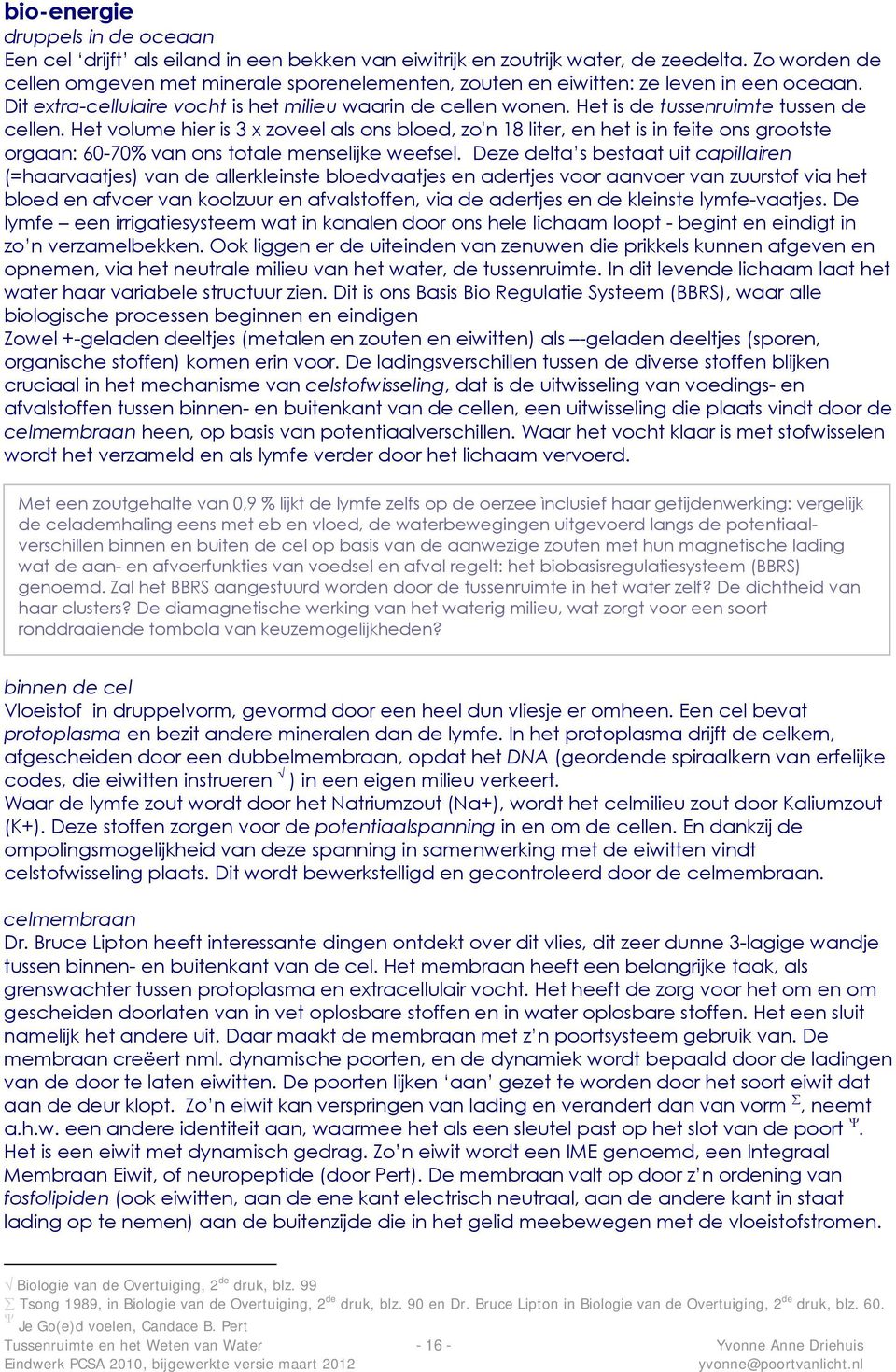 Het is de tussenruimte tussen de cellen. Het volume hier is 3 x zoveel als ons bloed, zo'n 18 liter, en het is in feite ons grootste orgaan: 60-70% van ons totale menselijke weefsel.