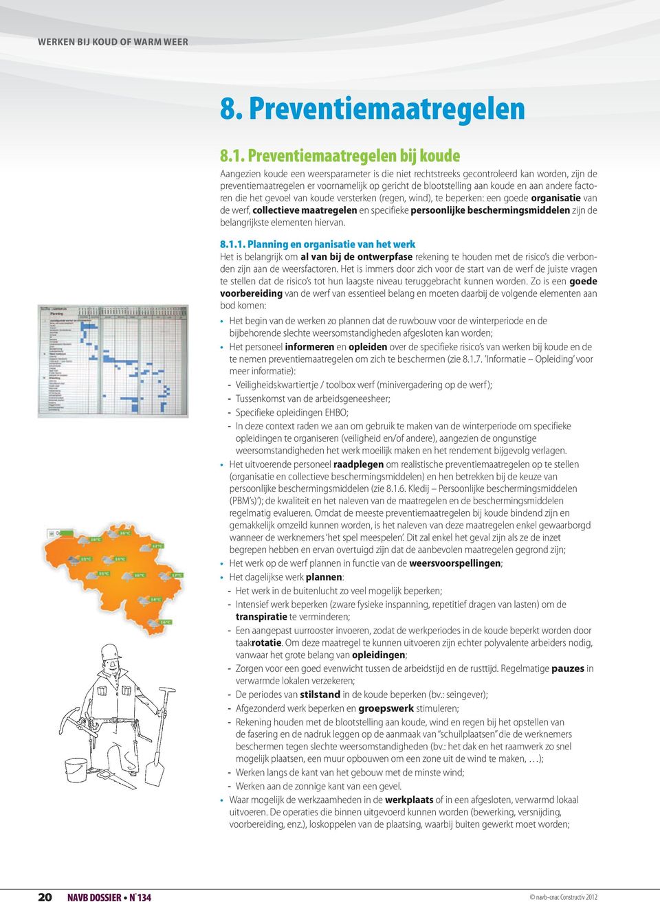 en aan andere factoren die het gevoel van koude versterken (regen, wind), te beperken: een goede organisatie van de werf, collectieve maatregelen en specifieke persoonlijke beschermingsmiddelen zijn