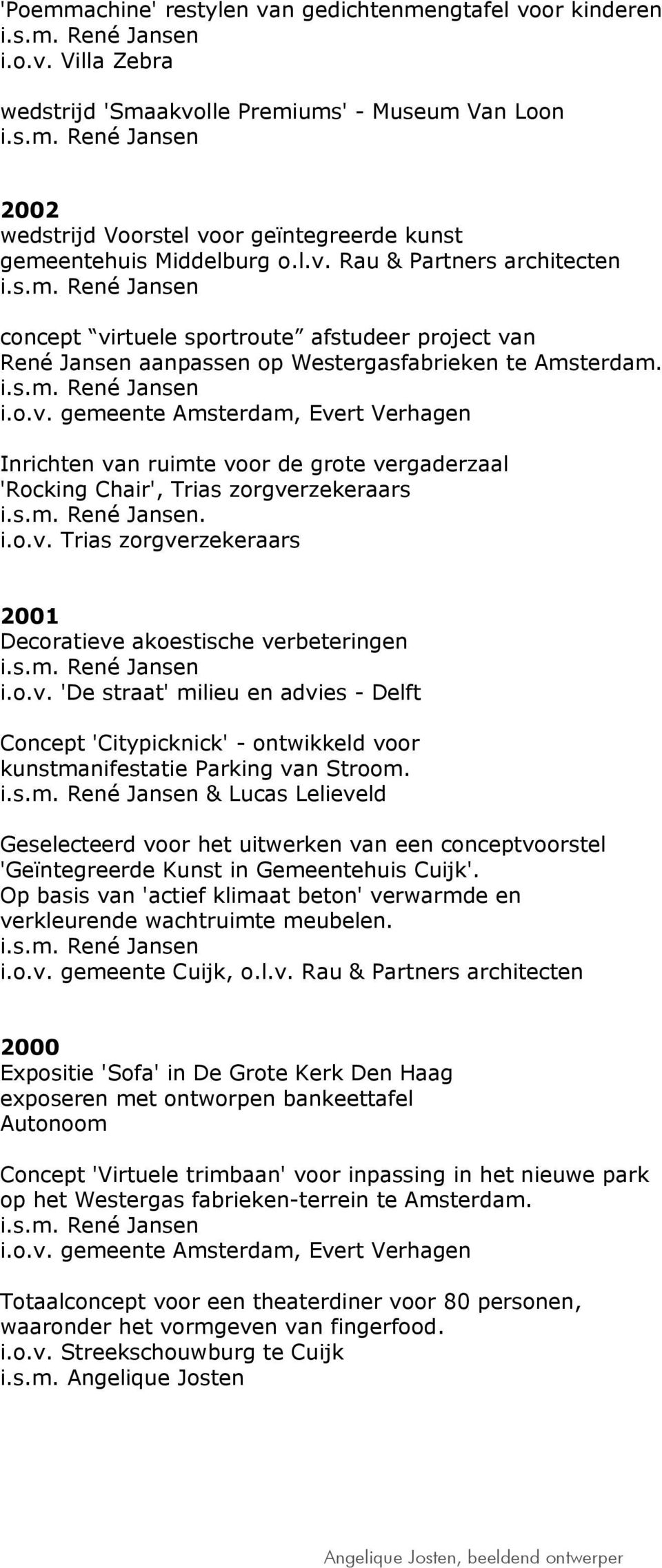 i.o.v. Trias zorgverzekeraars 2001 Decoratieve akoestische verbeteringen i.o.v. 'De straat' milieu en advies - Delft Concept 'Citypicknick' - ontwikkeld voor kunstmanifestatie Parking van Stroom.