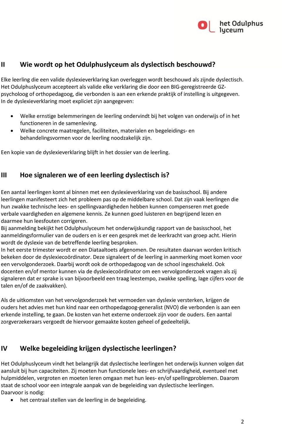 In de dyslexieverklaring moet expliciet zijn aangegeven: Welke ernstige belemmeringen de leerling ondervindt bij het volgen van onderwijs of in het functioneren in de samenleving.