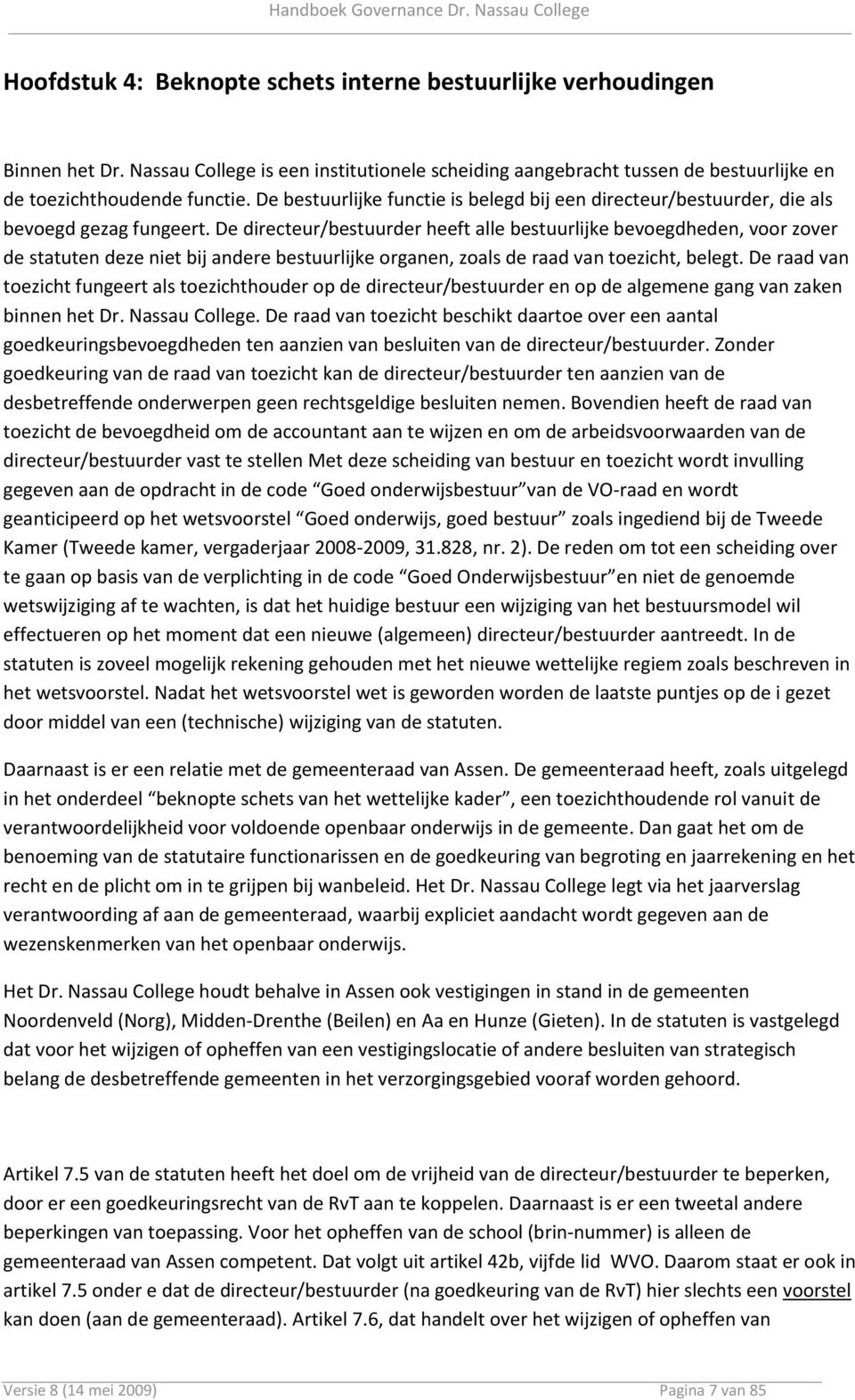 De directeur/bestuurder heeft alle bestuurlijke bevoegdheden, voor zover de statuten deze niet bij andere bestuurlijke organen, zoals de raad van toezicht, belegt.