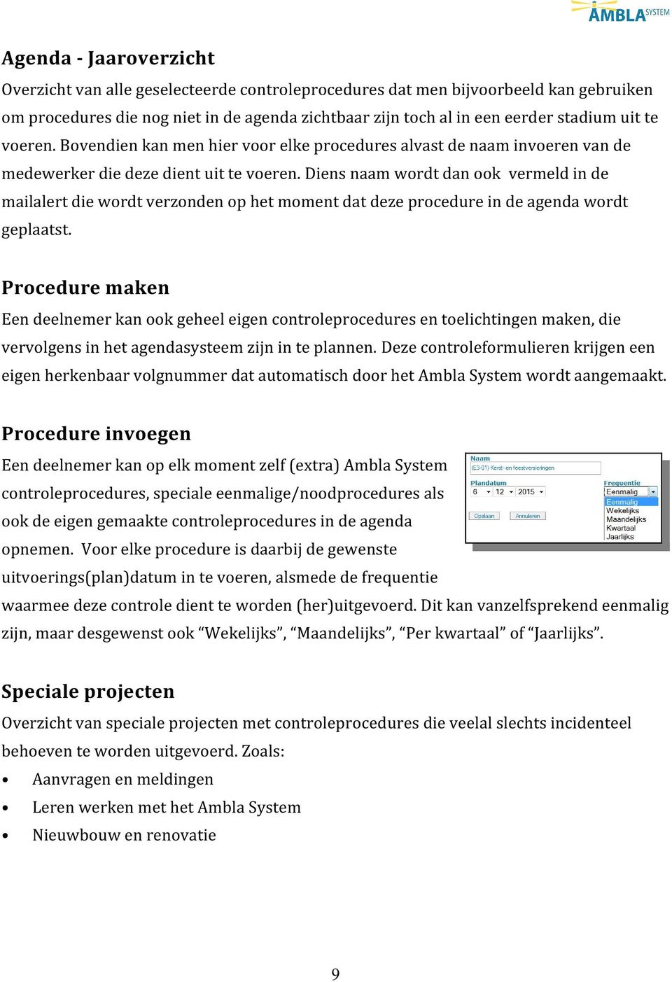 Diens naam wordt dan ook vermeld in de mailalert die wordt verzonden op het moment dat deze procedure in de agenda wordt geplaatst.