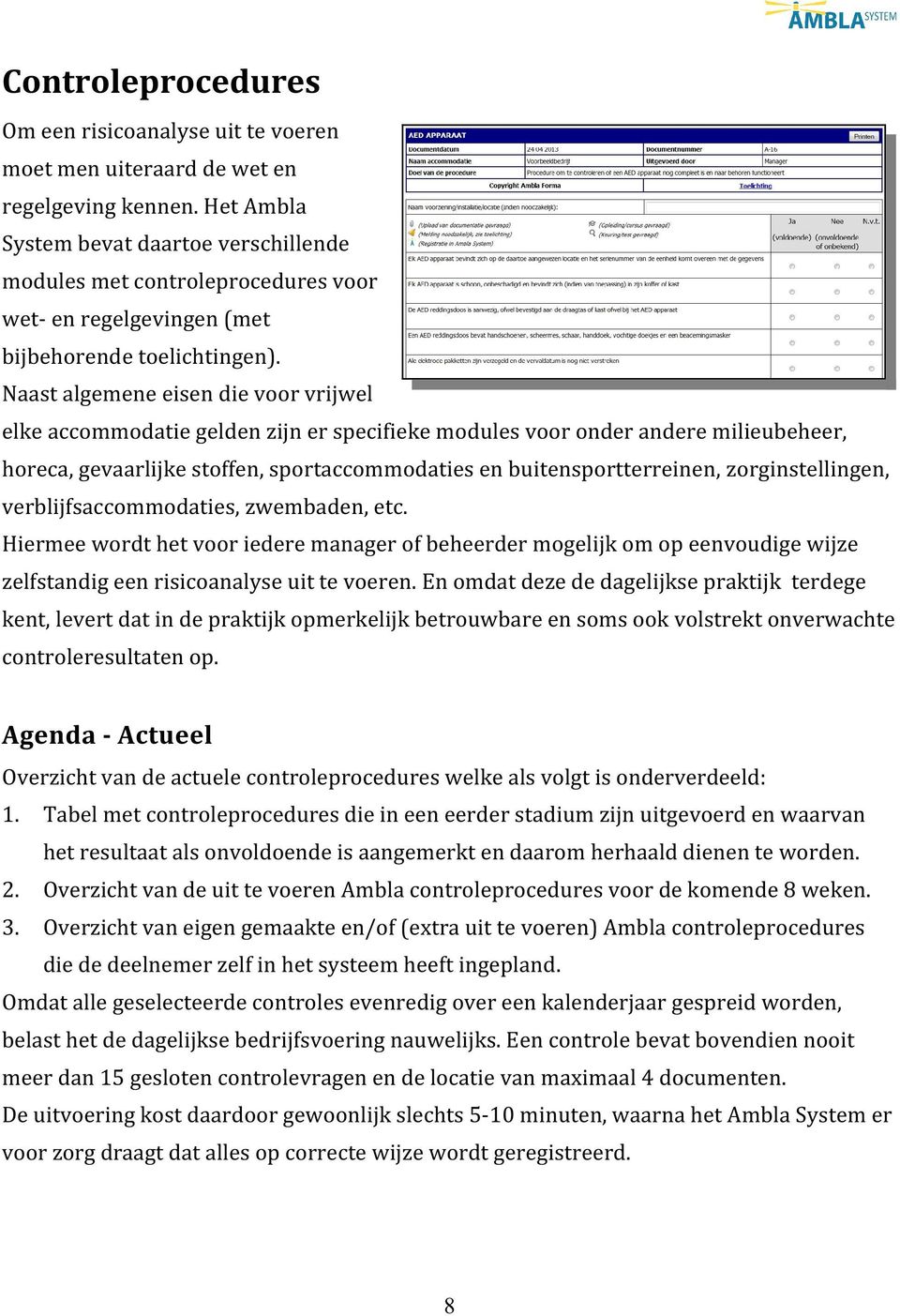 Naast algemene eisen die voor vrijwel elke accommodatie gelden zijn er specifieke modules voor onder andere milieubeheer, horeca, gevaarlijke stoffen, sportaccommodaties en buitensportterreinen,