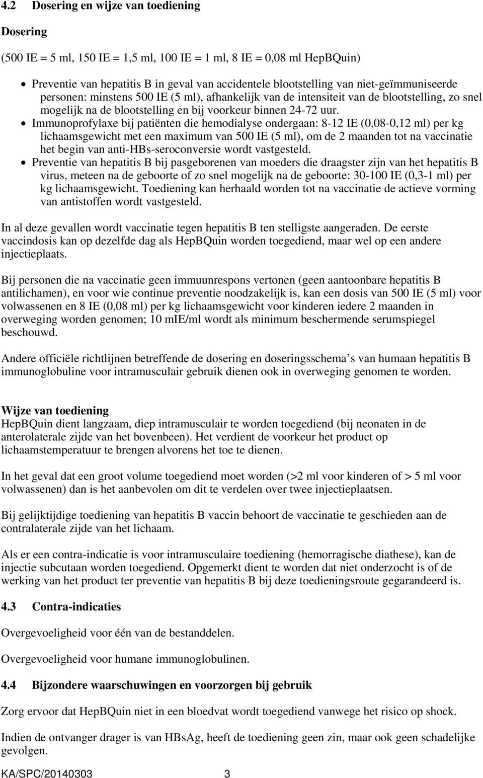 Immunoprofylaxe bij patiënten die hemodialyse ondergaan: 8-12 IE (0,08-0,12 ml) per kg lichaamsgewicht met een maximum van 500 IE (5 ml), om de 2 maanden tot na vaccinatie het begin van