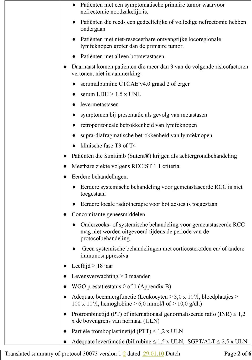 Patiënten met alleen botmetastasen. Daarnaast komen patiënten die meer dan 3 van de volgende risicofactoren vertonen, niet in aanmerking: serumalbumine CTCAE v4.