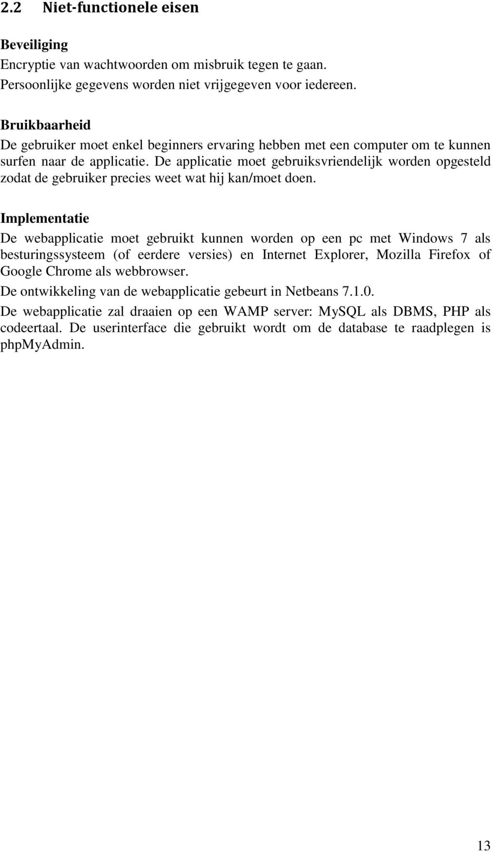 De applicatie moet gebruiksvriendelijk worden opgesteld zodat de gebruiker precies weet wat hij kan/moet doen.