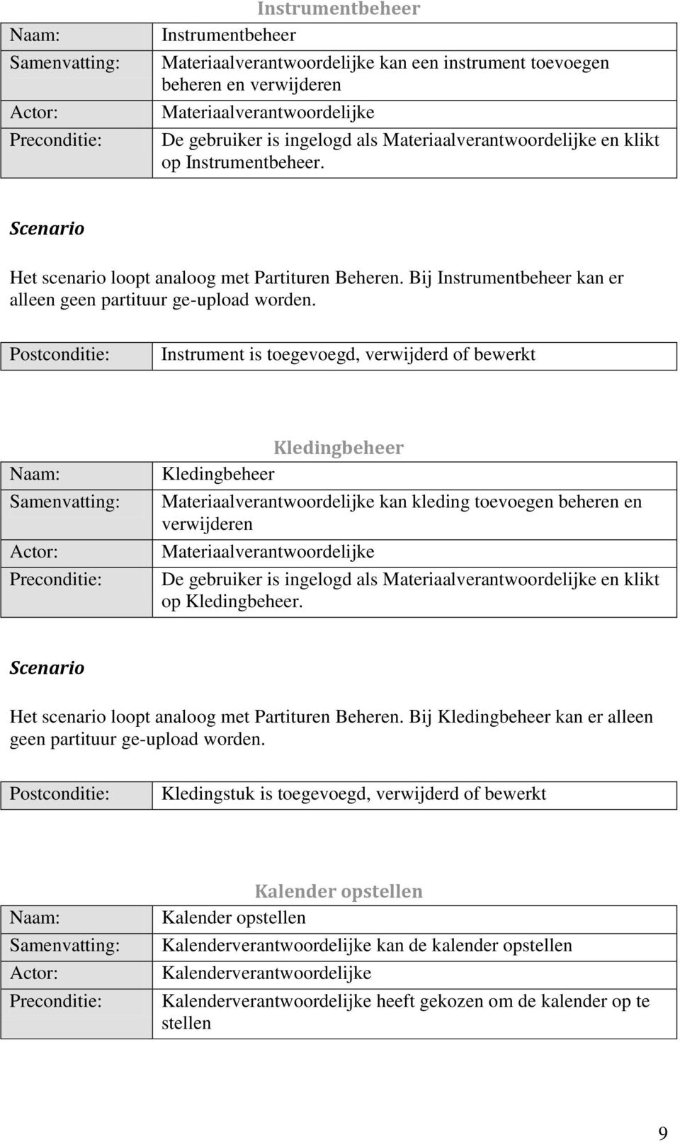 Instrument is toegevoegd, verwijderd of bewerkt Kledingbeheer Kledingbeheer Materiaalverantwoordelijke kan kleding toevoegen beheren en verwijderen Materiaalverantwoordelijke De gebruiker is ingelogd