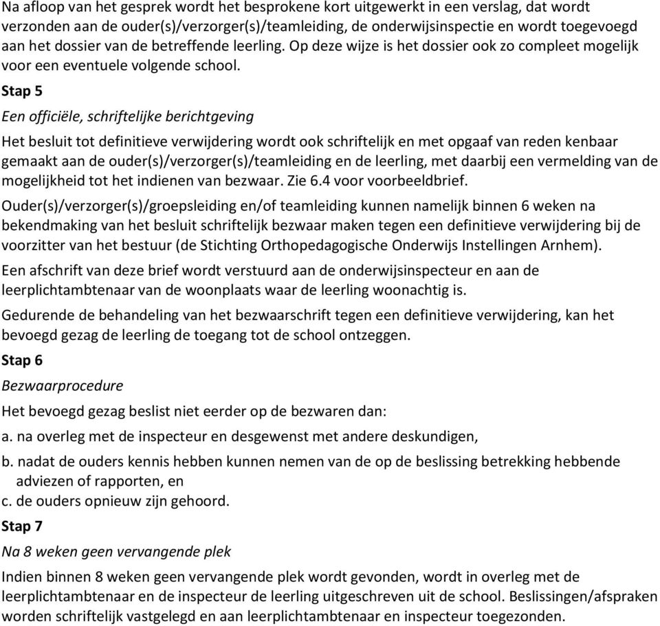 Stap 5 Een officiële, schriftelijke berichtgeving Het besluit tot definitieve verwijdering wordt ook schriftelijk en met opgaaf van reden kenbaar gemaakt aan de ouder(s)/verzorger(s)/teamleiding en